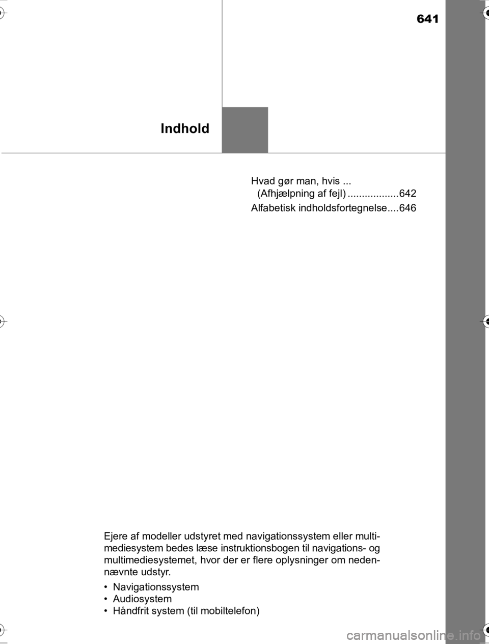 TOYOTA HILUX 2016  Brugsanvisning (in Danish) 641
Indhold
OM0K269DKHvad gør man, hvis ... 
(Afhjælpning af fejl) .................. 642
Alfabetisk indholdsfortegnelse.... 646
Ejere af modeller udstyret med navigationssystem eller multi-
mediesy