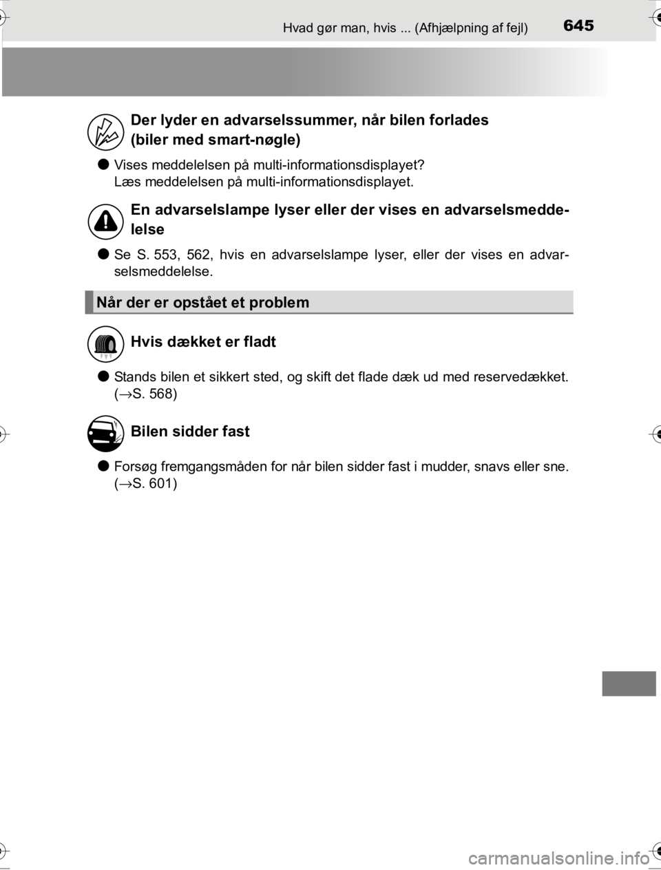 TOYOTA HILUX 2016  Brugsanvisning (in Danish) 645Hvad gør man, hvis ... (Afhjælpning af fejl)
OM0K269DK
●Vises meddelelsen på multi-informationsdisplayet?
Læs meddelelsen på multi-informationsdisplayet.
●Se S. 553, 562, hvis en advarsels