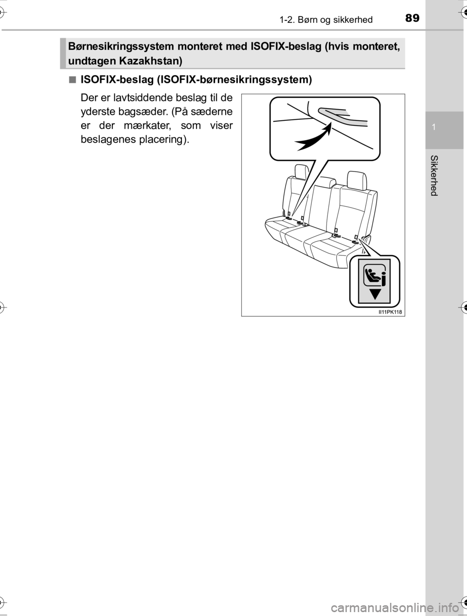 TOYOTA HILUX 2016  Brugsanvisning (in Danish) 891-2. Børn og sikkerhed
1
OM0K269DK
Sikkerhed
■ISOFIX-beslag (ISOFIX-børnesikringssystem)
Der er lavtsiddende beslag til de
yderste bagsæder. (På sæderne
er der mærkater, som viser
beslagenes