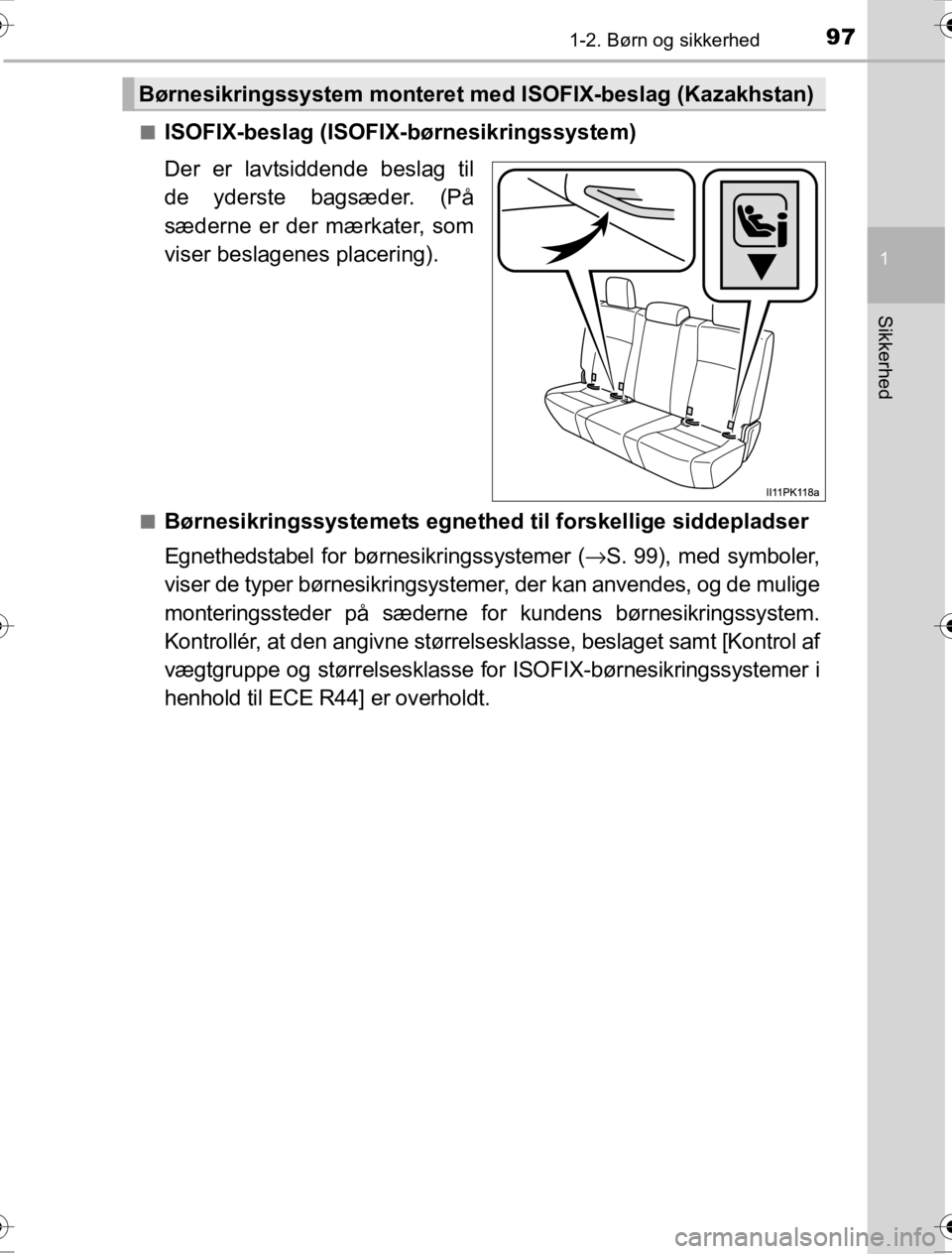 TOYOTA HILUX 2016  Brugsanvisning (in Danish) 971-2. Børn og sikkerhed
1
OM0K269DK
Sikkerhed
■ISOFIX-beslag (ISOFIX-børnesikringssystem)
Der er lavtsiddende beslag til
de yderste bagsæder. (På
sæderne er der mærkater, som
viser beslagenes