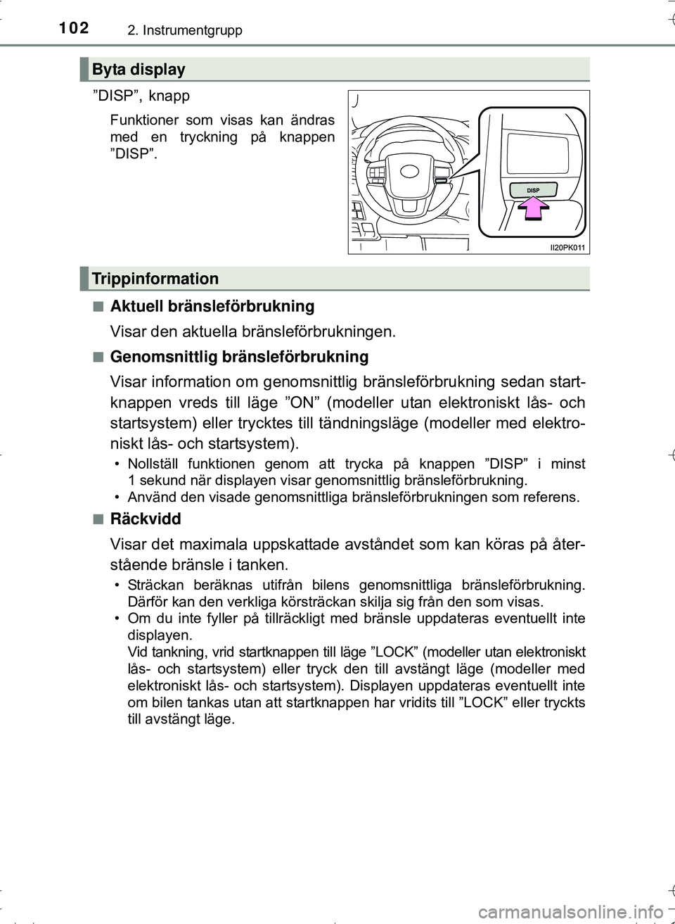 TOYOTA HILUX 2016 Bruksanvisningar (in Swedish) 1022. Instrumentgrupp
OM0K269SE
”DISP”, knapp
Funktioner som visas kan ändras
med en tryckning på knappen
”DISP”.
n
Aktuell bränsleförbrukning
Visar den aktuella bränsleförbrukningen.
nG TOYOTA HILUX 2016 Bruksanvisningar (in Swedish) 1022. Instrumentgrupp
OM0K269SE
”DISP”, knapp
Funktioner som visas kan ändras
med en tryckning på knappen
”DISP”.
n
Aktuell bränsleförbrukning
Visar den aktuella bränsleförbrukningen.
nG