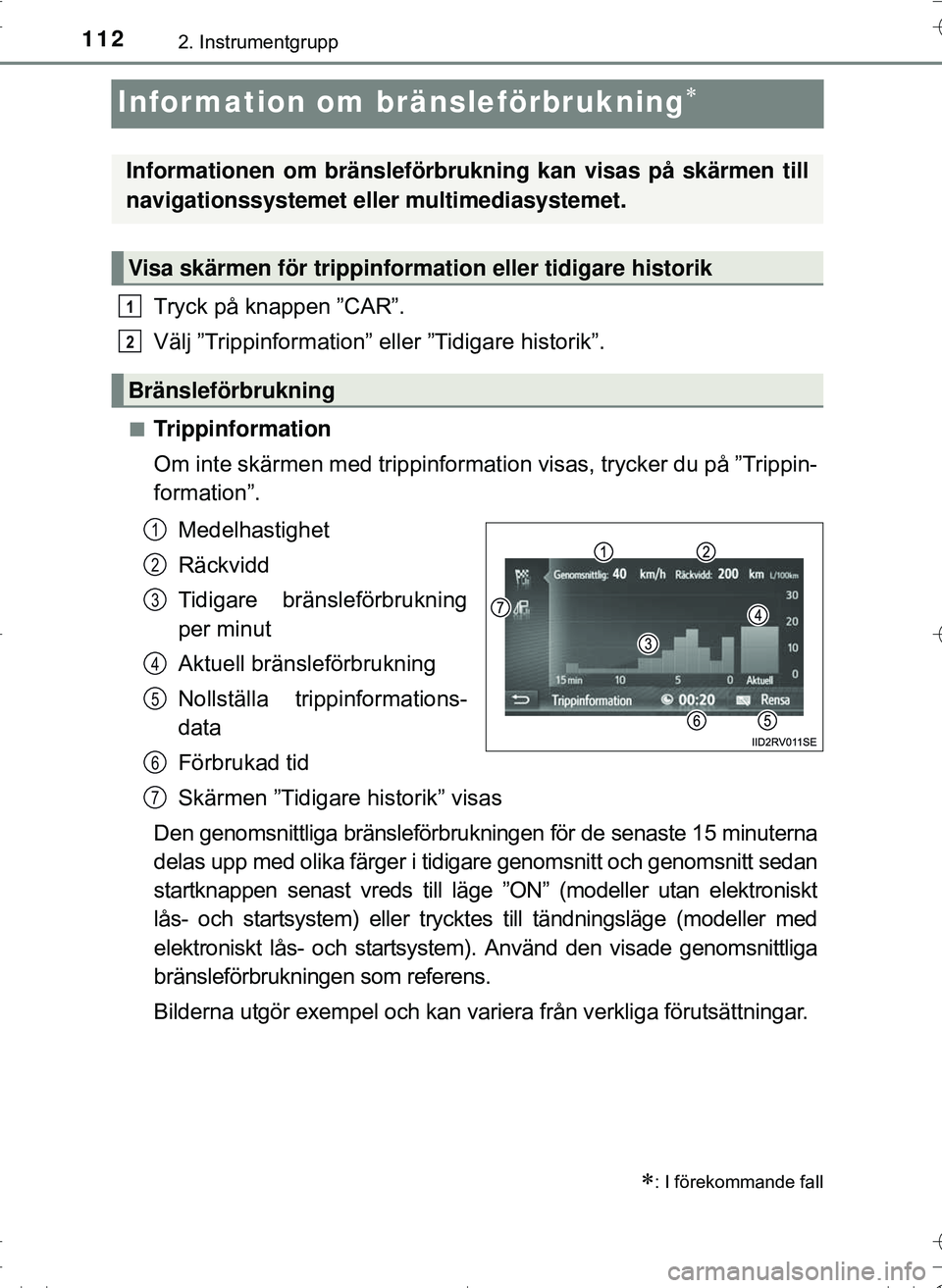 TOYOTA HILUX 2016 Bruksanvisningar (in Swedish) 1122. Instrumentgrupp
OM0K269SE
Information om bränsleförbrukning
Tryck på knappen ”CAR”.
Välj ”Trippinformation” eller ”Tidigare historik”.
nTrippinformation
Om inte skärmen med t TOYOTA HILUX 2016 Bruksanvisningar (in Swedish) 1122. Instrumentgrupp
OM0K269SE
Information om bränsleförbrukning
Tryck på knappen ”CAR”.
Välj ”Trippinformation” eller ”Tidigare historik”.
nTrippinformation
Om inte skärmen med t