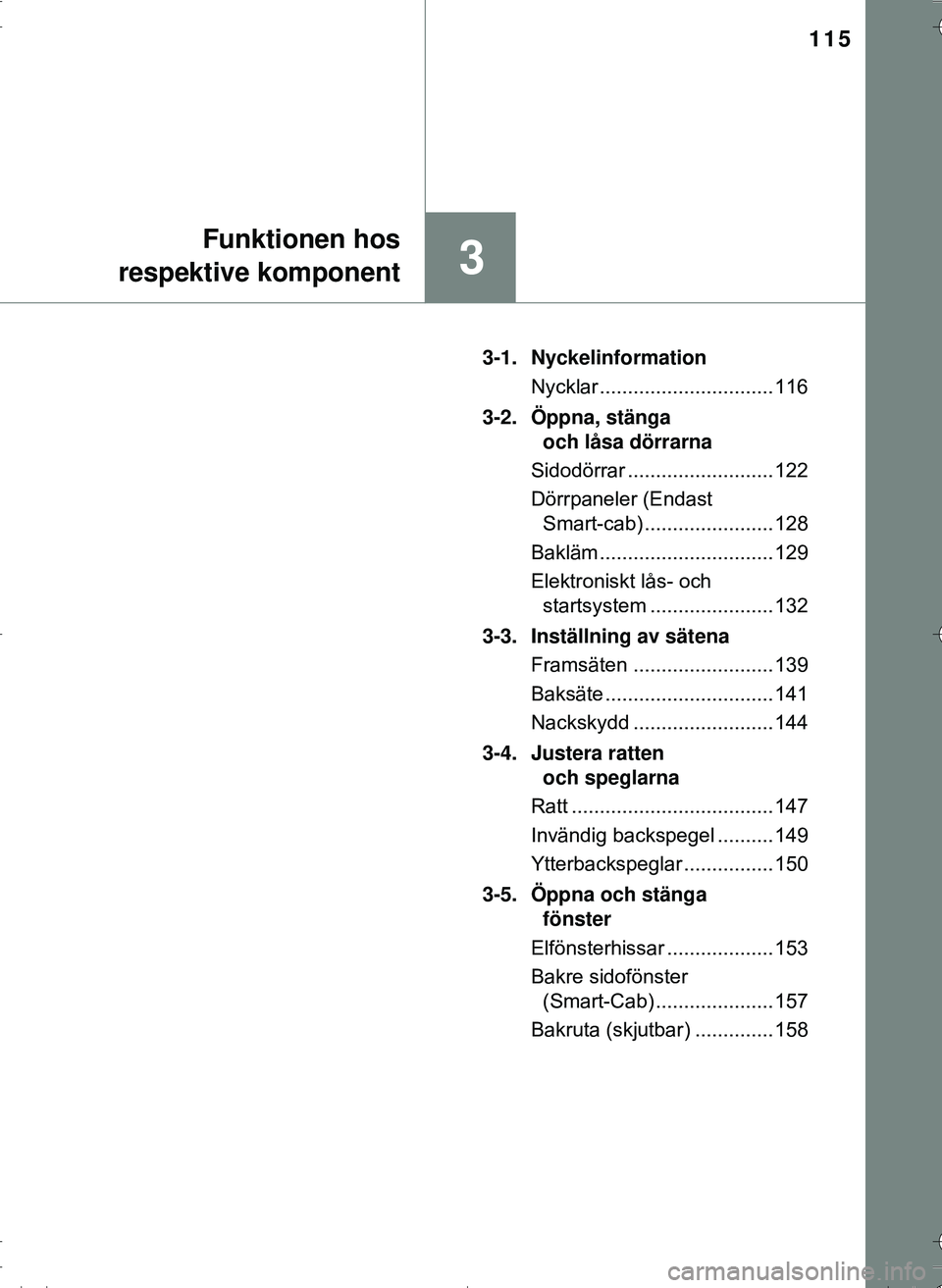 TOYOTA HILUX 2016 Bruksanvisningar (in Swedish) 115
3
Funktionen hos
respektive komponent
OM0K269SE 3-1. Nyckelinformation
Nycklar ............................... 116
3-2. Öppna, stänga och låsa dörrarna
Sidodörrar .......................... TOYOTA HILUX 2016 Bruksanvisningar (in Swedish) 115
3
Funktionen hos
respektive komponent
OM0K269SE 3-1. Nyckelinformation
Nycklar ............................... 116
3-2. Öppna, stänga och låsa dörrarna
Sidodörrar ..........................