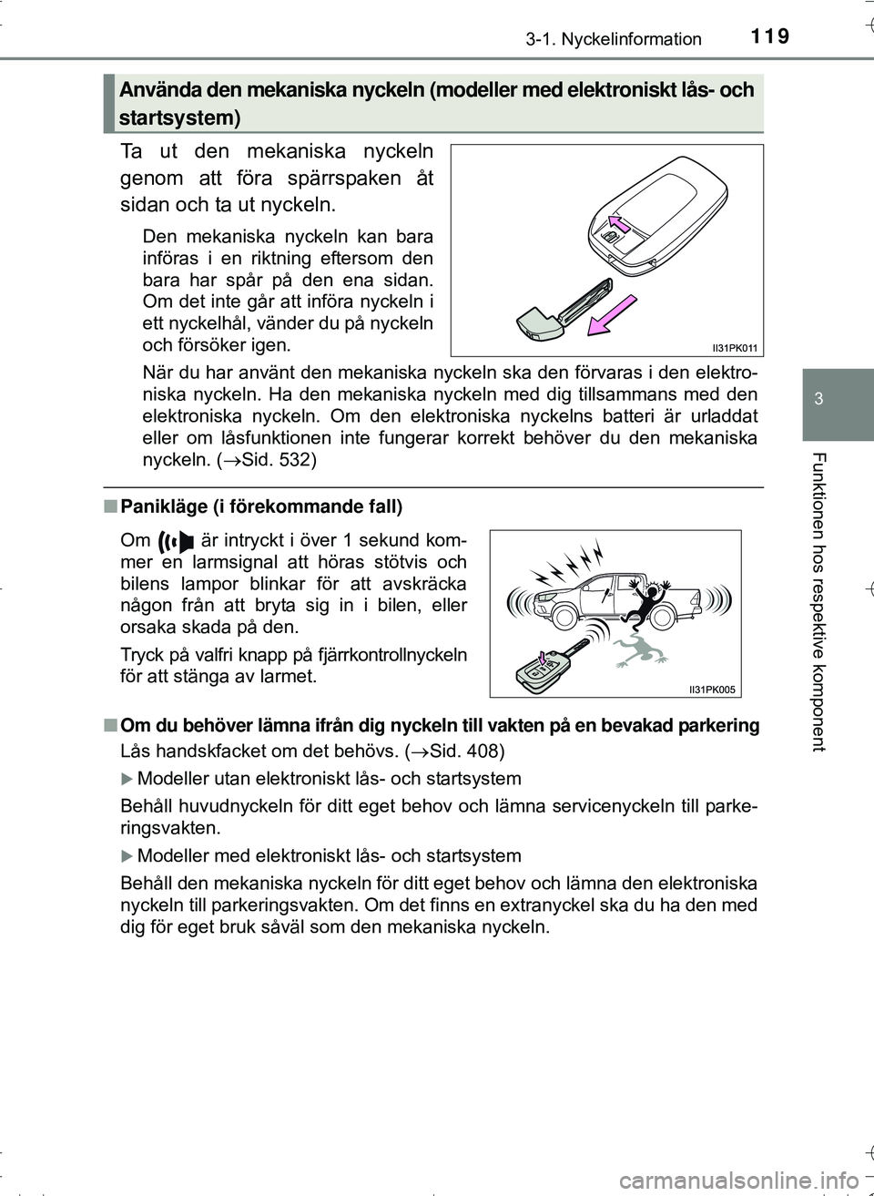 TOYOTA HILUX 2016 Bruksanvisningar (in Swedish) 1193-1. Nyckelinformation
3
Funktionen hos respektive komponent
OM0K269SE
Ta ut den mekaniska nyckeln
genom att föra spärrspaken åt
sidan och ta ut nyckeln.
Den mekaniska nyckeln kan bara
införas TOYOTA HILUX 2016 Bruksanvisningar (in Swedish) 1193-1. Nyckelinformation
3
Funktionen hos respektive komponent
OM0K269SE
Ta ut den mekaniska nyckeln
genom att föra spärrspaken åt
sidan och ta ut nyckeln.
Den mekaniska nyckeln kan bara
införas