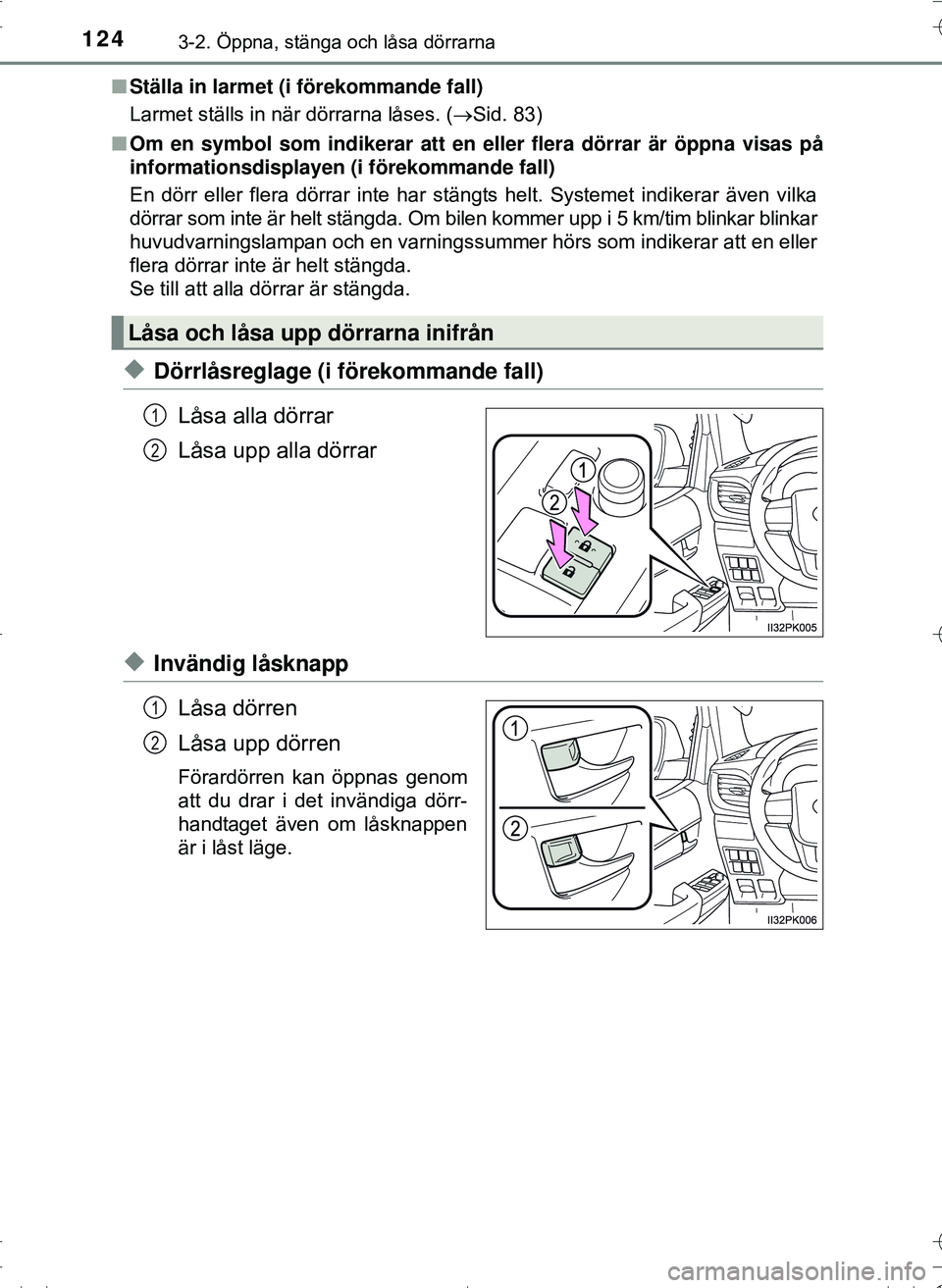 TOYOTA HILUX 2016 Bruksanvisningar (in Swedish) 1243-2. Öppna, stänga och låsa dörrarna
OM0K269SEn
Ställa in larmet (i förekommande fall)
Larmet ställs in när dörrarna låses. ( Sid. 83)
n Om en symbol som indikerar att en eller flera TOYOTA HILUX 2016 Bruksanvisningar (in Swedish) 1243-2. Öppna, stänga och låsa dörrarna
OM0K269SEn
Ställa in larmet (i förekommande fall)
Larmet ställs in när dörrarna låses. ( Sid. 83)
n Om en symbol som indikerar att en eller flera
