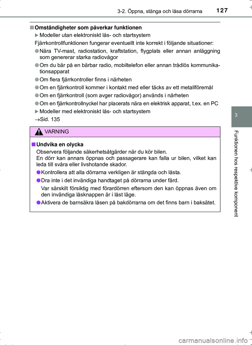 TOYOTA HILUX 2016 Bruksanvisningar (in Swedish) 1273-2. Öppna, stänga och låsa dörrarna
3
Funktionen hos respektive komponent
OM0K269SE
nOmständigheter som påverkar funktionen
Modeller utan elektroniskt lås- och startsystem
Fjärrkontroll TOYOTA HILUX 2016 Bruksanvisningar (in Swedish) 1273-2. Öppna, stänga och låsa dörrarna
3
Funktionen hos respektive komponent
OM0K269SE
nOmständigheter som påverkar funktionen
Modeller utan elektroniskt lås- och startsystem
Fjärrkontroll