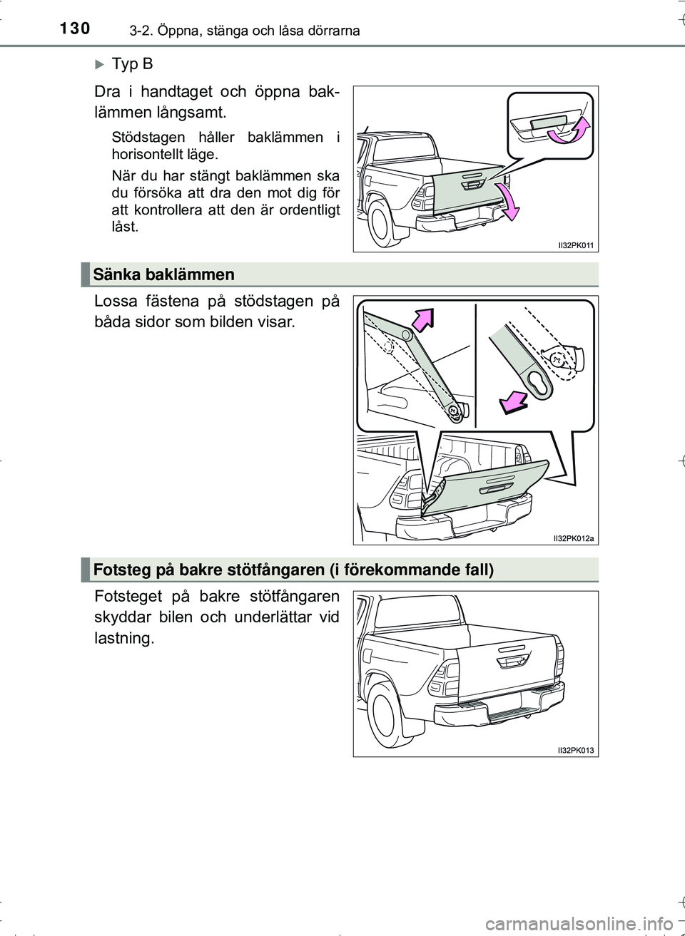 TOYOTA HILUX 2016 Bruksanvisningar (in Swedish) 1303-2. Öppna, stänga och låsa dörrarna
OM0K269SE
Ty p B
Dra i handtaget och öppna bak-
lämmen långsamt.
Stödstagen håller baklämmen i
horisontellt läge.
När du har stängt baklämmen TOYOTA HILUX 2016 Bruksanvisningar (in Swedish) 1303-2. Öppna, stänga och låsa dörrarna
OM0K269SE
Ty p B
Dra i handtaget och öppna bak-
lämmen långsamt.
Stödstagen håller baklämmen i
horisontellt läge.
När du har stängt baklämmen