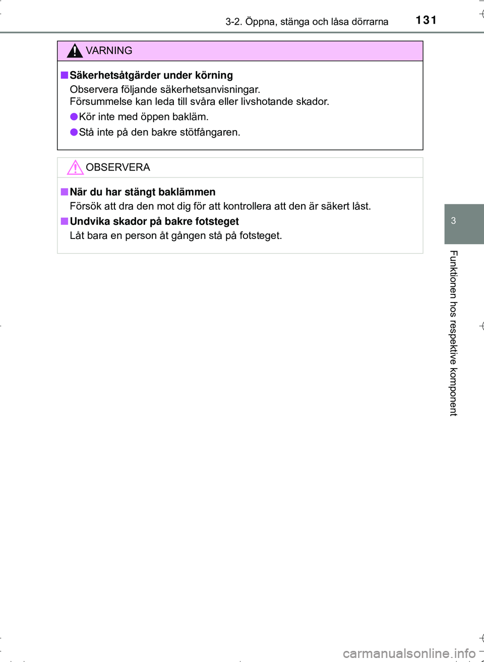 TOYOTA HILUX 2016 Bruksanvisningar (in Swedish) 1313-2. Öppna, stänga och låsa dörrarna
3
Funktionen hos respektive komponent
OM0K269SE
VA R N I N G
nSäkerhetsåtgärder under körning
Observera följande säkerhetsanvisningar.
Försummelse k TOYOTA HILUX 2016 Bruksanvisningar (in Swedish) 1313-2. Öppna, stänga och låsa dörrarna
3
Funktionen hos respektive komponent
OM0K269SE
VA R N I N G
nSäkerhetsåtgärder under körning
Observera följande säkerhetsanvisningar.
Försummelse k