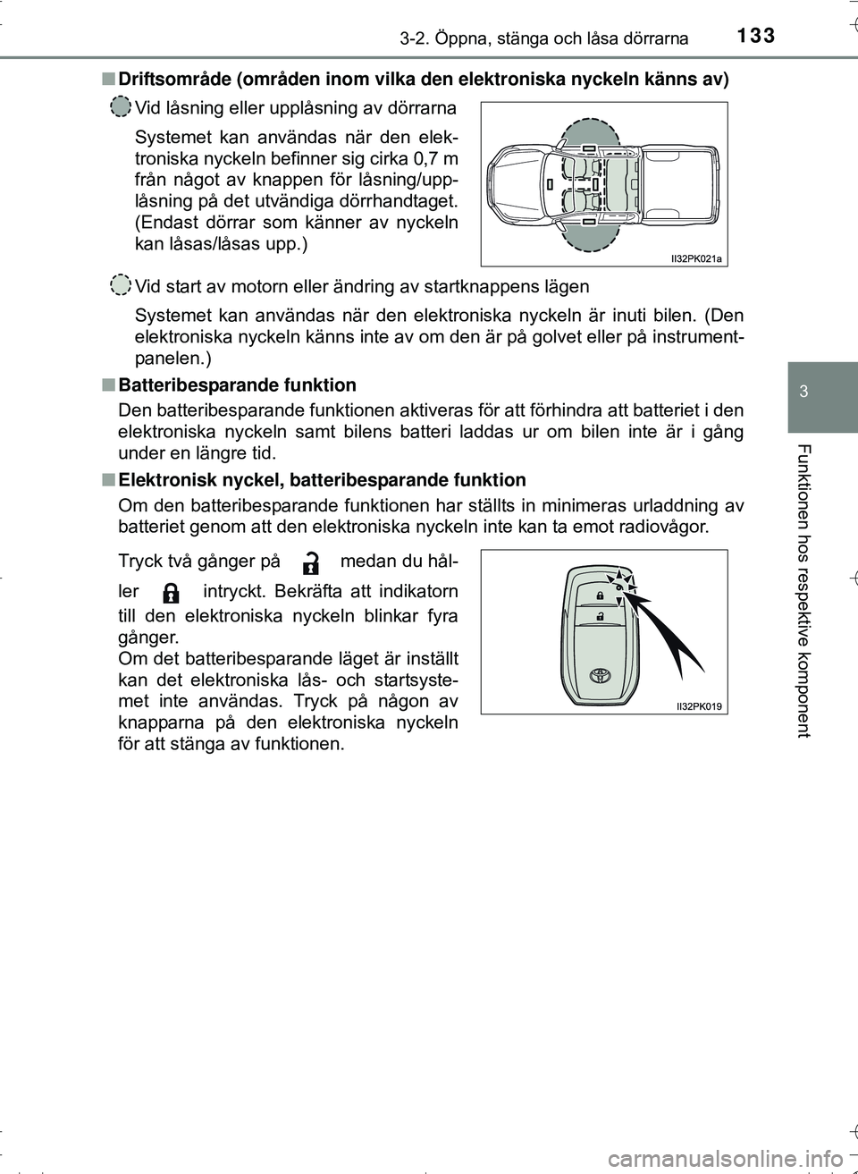 TOYOTA HILUX 2016 Bruksanvisningar (in Swedish) 1333-2. Öppna, stänga och låsa dörrarna
3
Funktionen hos respektive komponent
OM0K269SEn
Driftsområde (områden inom vilka den elektroniska nyckeln känns av)
Vid start av motorn eller ändring a TOYOTA HILUX 2016 Bruksanvisningar (in Swedish) 1333-2. Öppna, stänga och låsa dörrarna
3
Funktionen hos respektive komponent
OM0K269SEn
Driftsområde (områden inom vilka den elektroniska nyckeln känns av)
Vid start av motorn eller ändring a