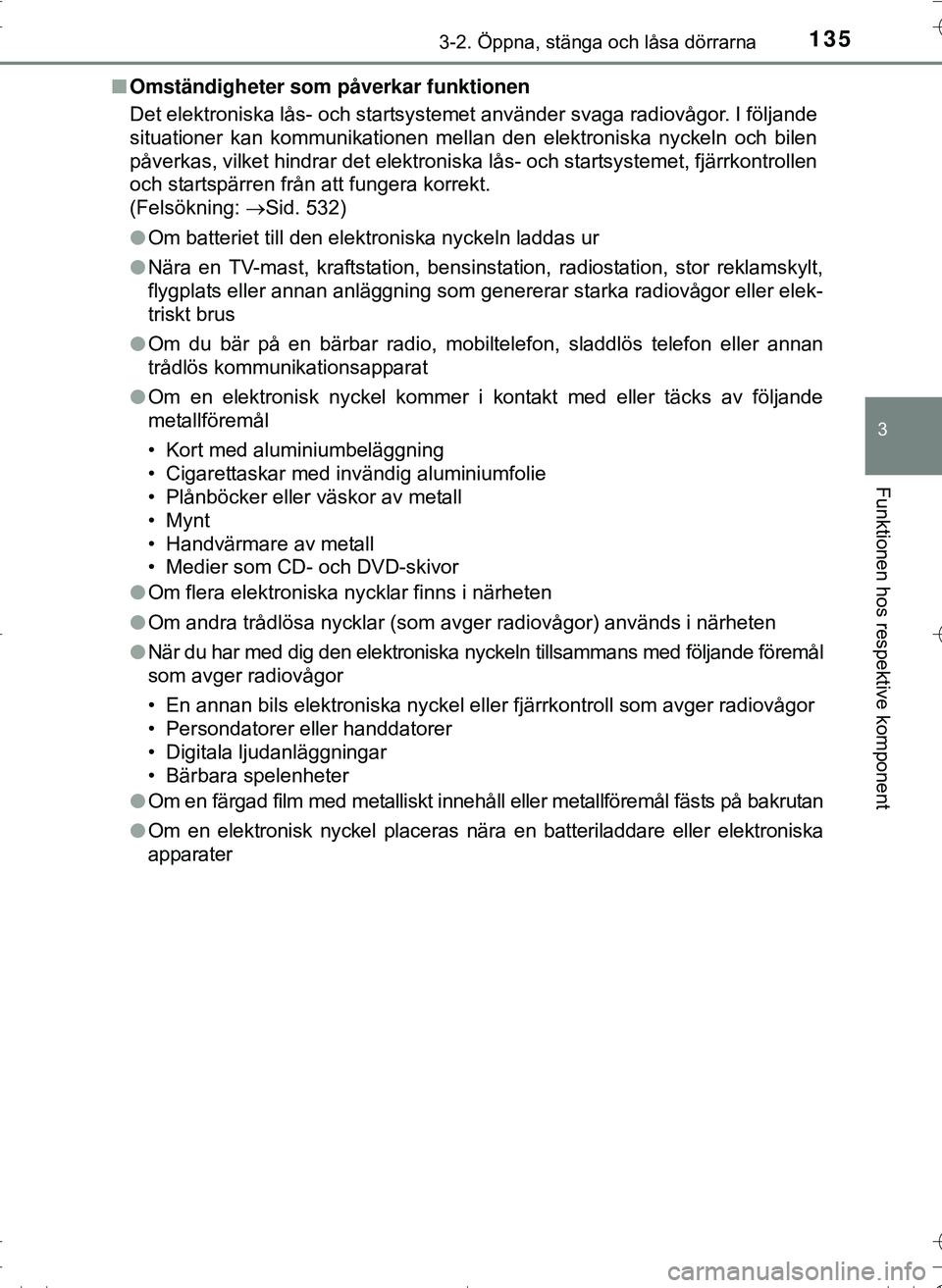 TOYOTA HILUX 2016 Bruksanvisningar (in Swedish) 1353-2. Öppna, stänga och låsa dörrarna
3
Funktionen hos respektive komponent
OM0K269SEn
Omständigheter som påverkar funktionen
Det elektroniska lås- och startsystemet använder svaga radiovåg TOYOTA HILUX 2016 Bruksanvisningar (in Swedish) 1353-2. Öppna, stänga och låsa dörrarna
3
Funktionen hos respektive komponent
OM0K269SEn
Omständigheter som påverkar funktionen
Det elektroniska lås- och startsystemet använder svaga radiovåg