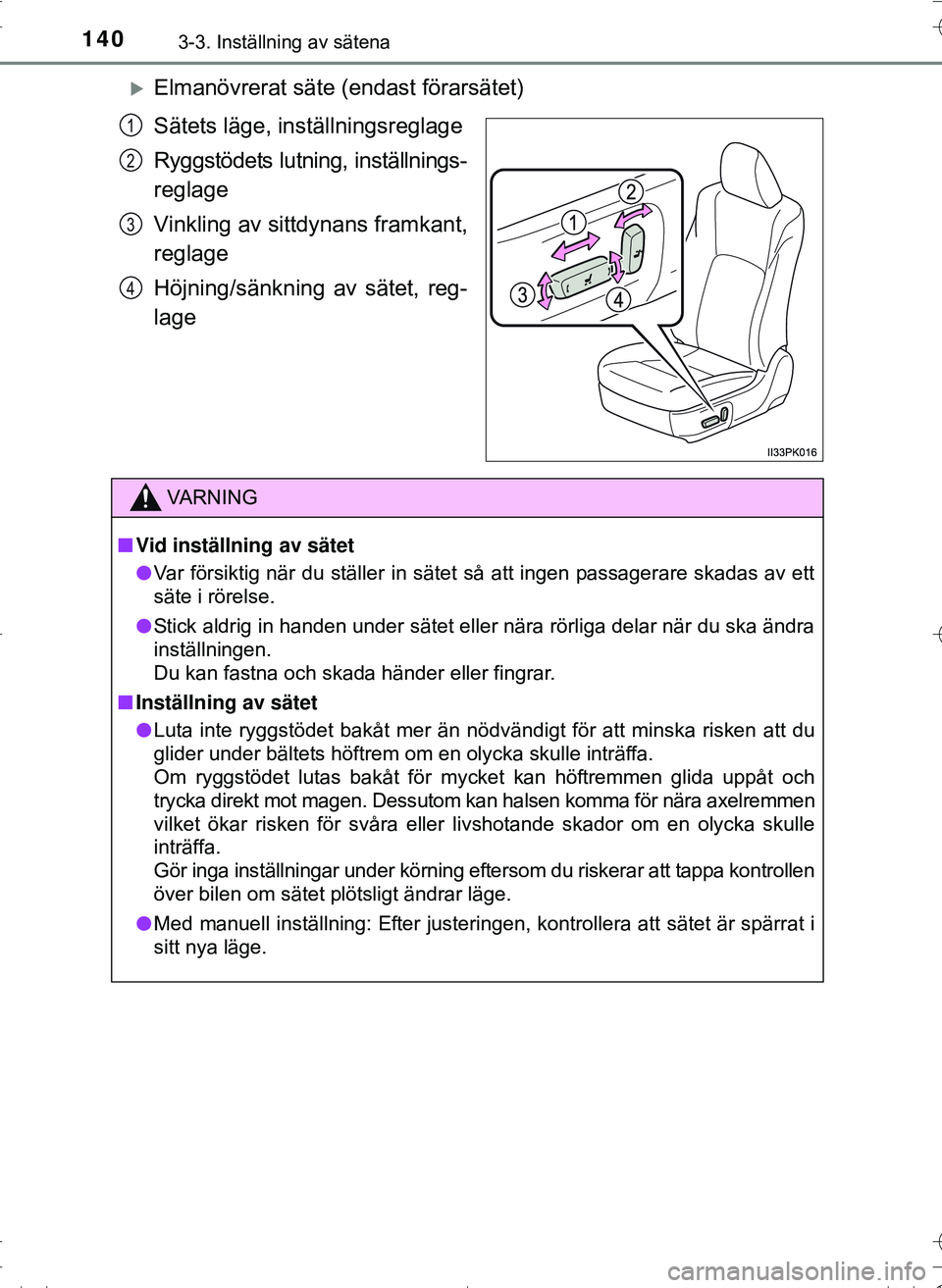 TOYOTA HILUX 2016 Bruksanvisningar (in Swedish) 1403-3. Inställning av sätena
OM0K269SE
Elmanövrerat säte (endast förarsätet)
Sätets läge, inställningsreglage
Ryggstödets lutning, inställnings-
reglage
Vinkling av sittdynans framkant, TOYOTA HILUX 2016 Bruksanvisningar (in Swedish) 1403-3. Inställning av sätena
OM0K269SE
Elmanövrerat säte (endast förarsätet)
Sätets läge, inställningsreglage
Ryggstödets lutning, inställnings-
reglage
Vinkling av sittdynans framkant,