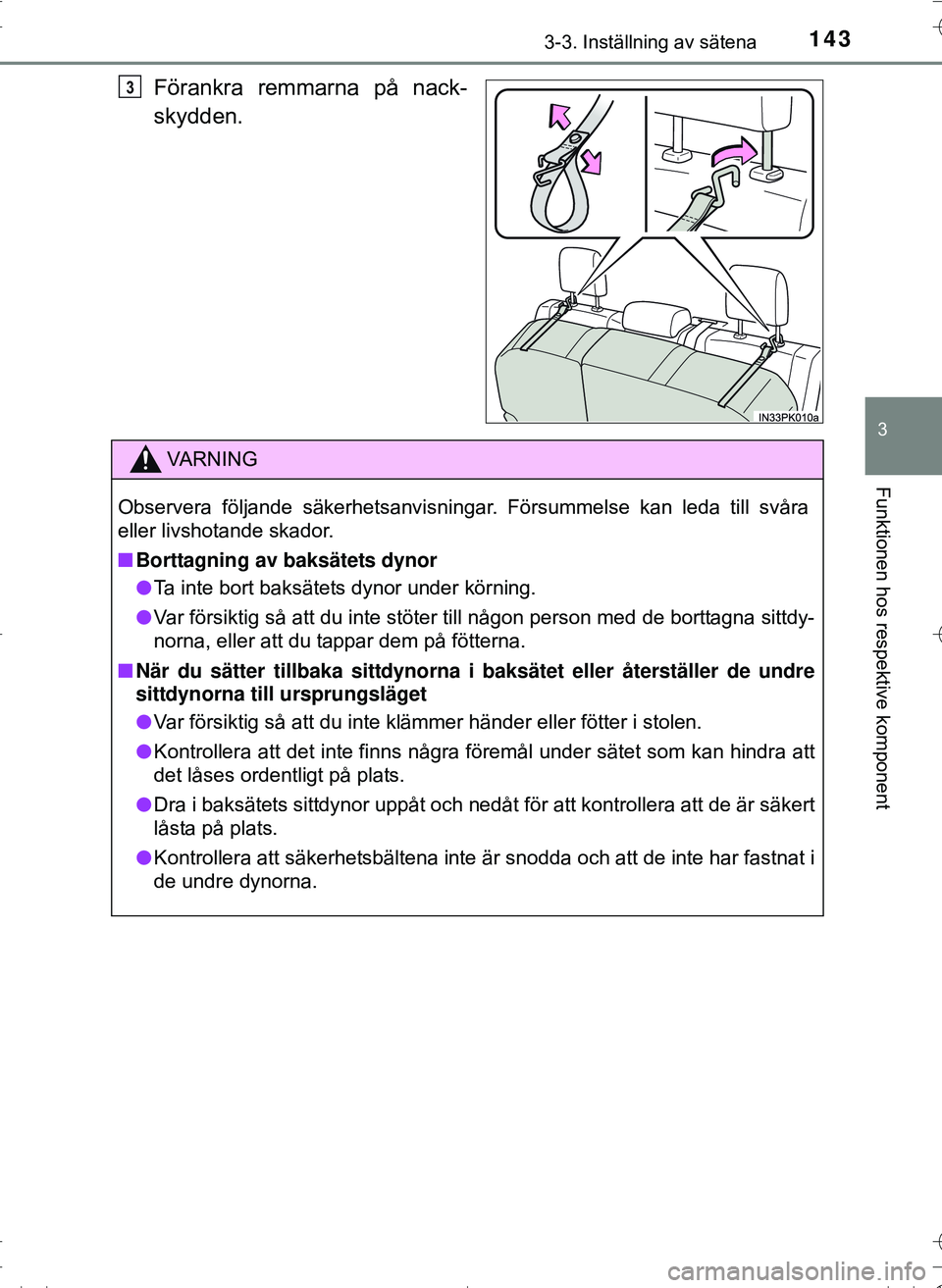TOYOTA HILUX 2016  Bruksanvisningar (in Swedish) 1433-3. Inställning av sätena
3
Funktionen hos respektive komponent
OM0K269SE
Förankra remmarna på nack-
skydden.3
VA R N I N G
Observera följande säkerhetsanvisningar. Försummelse kan leda til