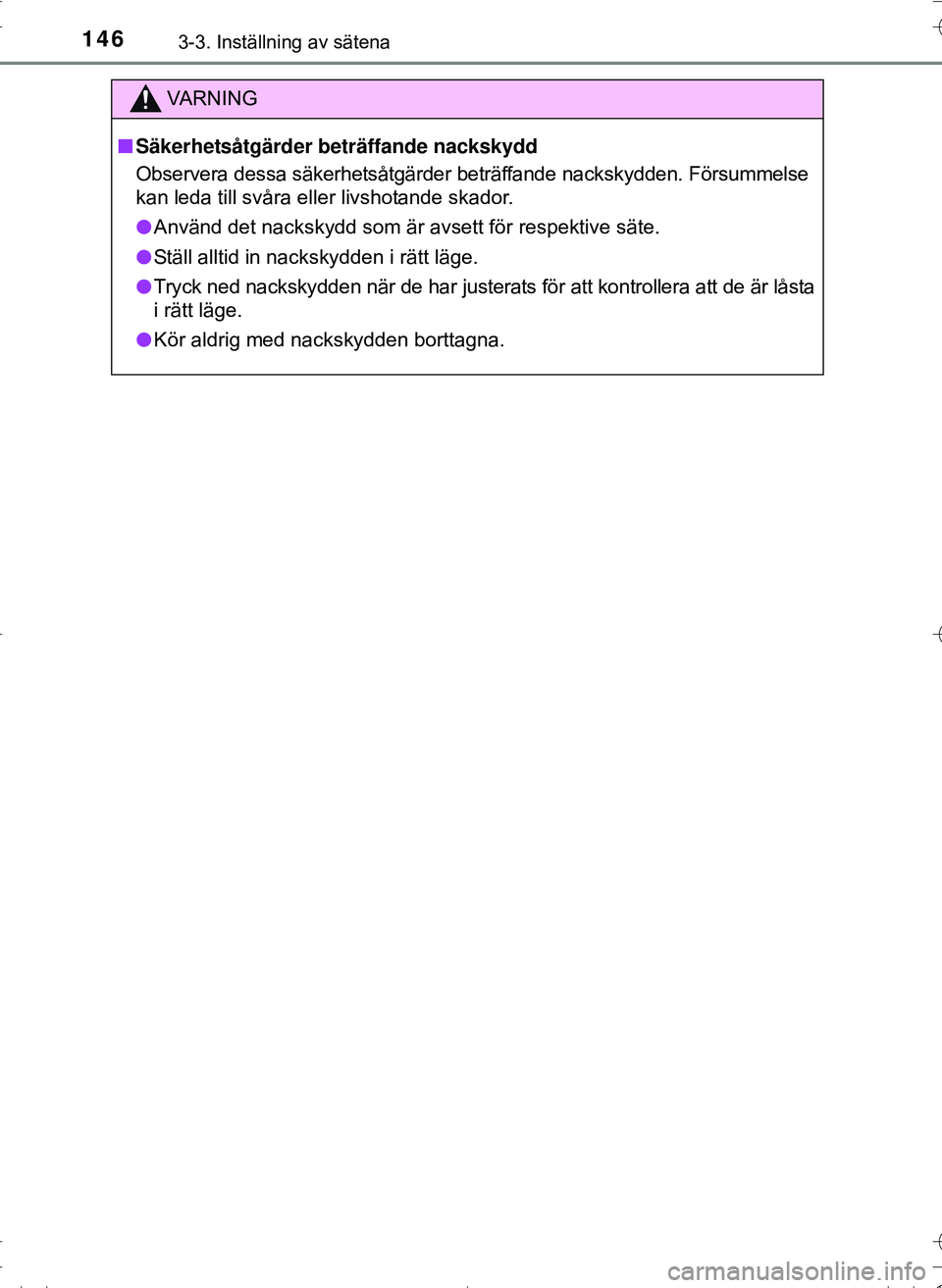 TOYOTA HILUX 2016  Bruksanvisningar (in Swedish) 1463-3. Inställning av sätena
OM0K269SE
VA R N I N G
nSäkerhetsåtgärder beträffande nackskydd
Observera dessa säkerhetsåtgärder beträffande nackskydden. Försummelse
kan leda till svåra ell