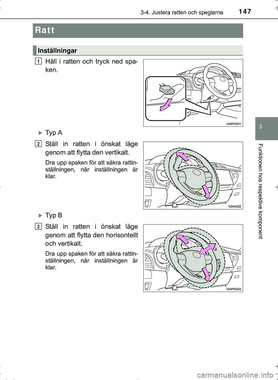 TOYOTA HILUX 2016  Bruksanvisningar (in Swedish) 147
3
3-4. Justera ratten och speglarna
Funktionen hos respektive komponent
OM0K269SE
Ratt
Håll i ratten och tryck ned spa-
ken.
Ty p  A
Ställ in ratten i önskat läge
genom att flytta den verti