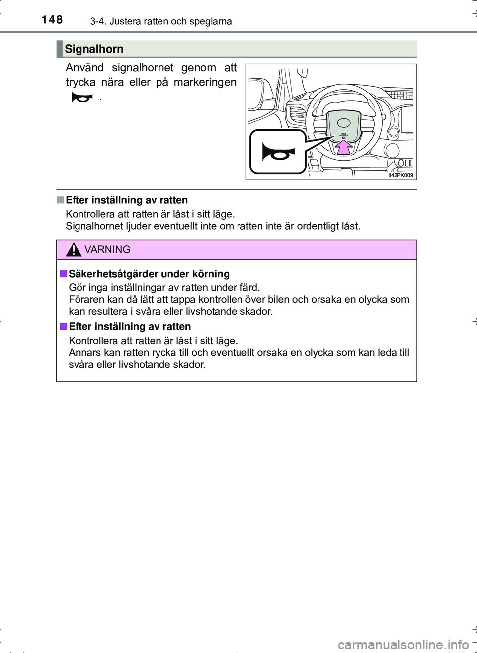 TOYOTA HILUX 2016  Bruksanvisningar (in Swedish) 1483-4. Justera ratten och speglarna
OM0K269SE
Använd signalhornet genom att
trycka nära eller på markeringen.
nEfter inställning av ratten
Kontrollera att ratten är låst i sitt läge.
Signalhor