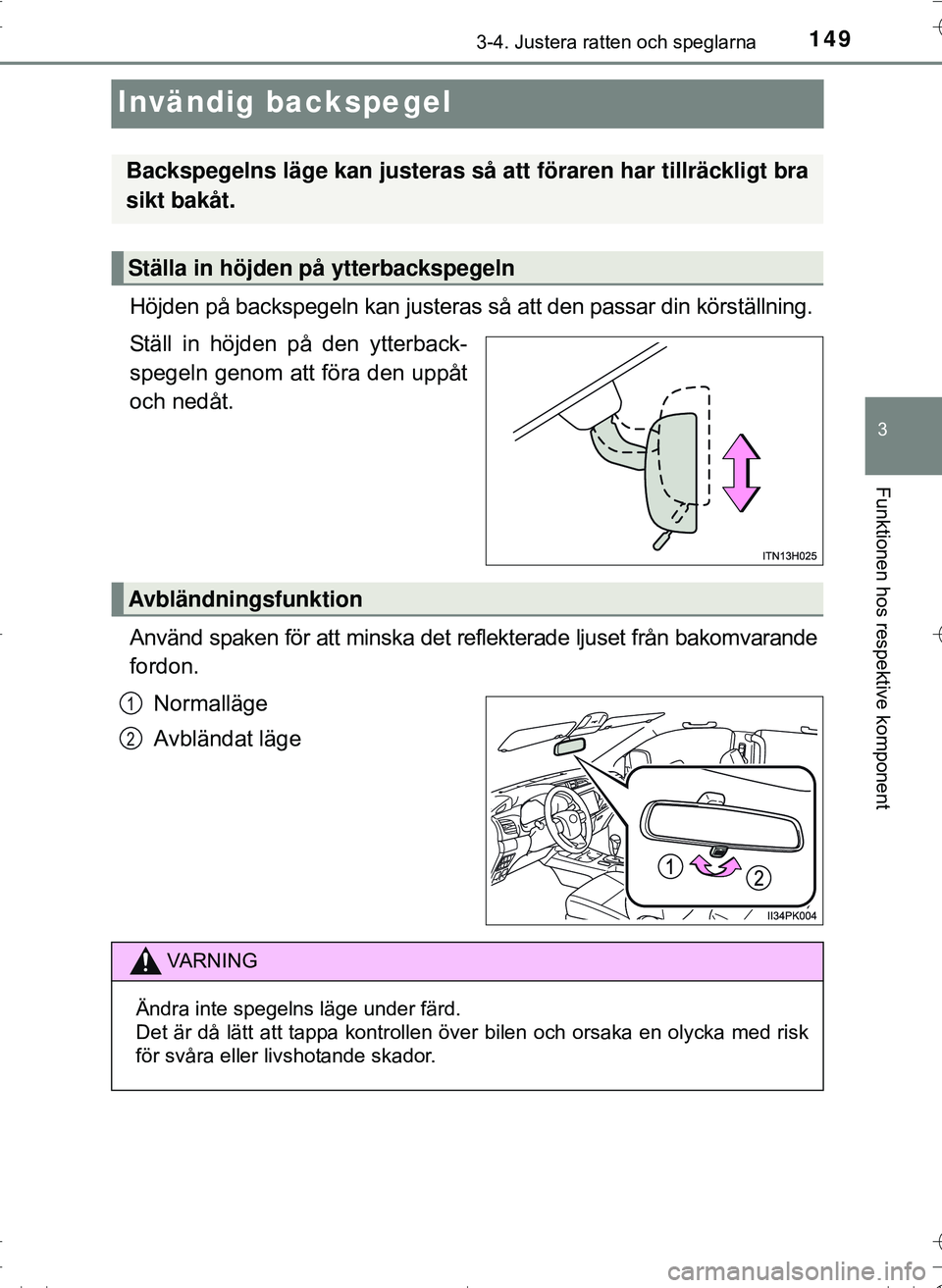 TOYOTA HILUX 2016  Bruksanvisningar (in Swedish) 149
3
3-4. Justera ratten och speglarna
Funktionen hos respektive komponent
OM0K269SE
Invändig backspegel
Höjden på backspegeln kan justeras så att den passar din körställning.
Ställ in höjden