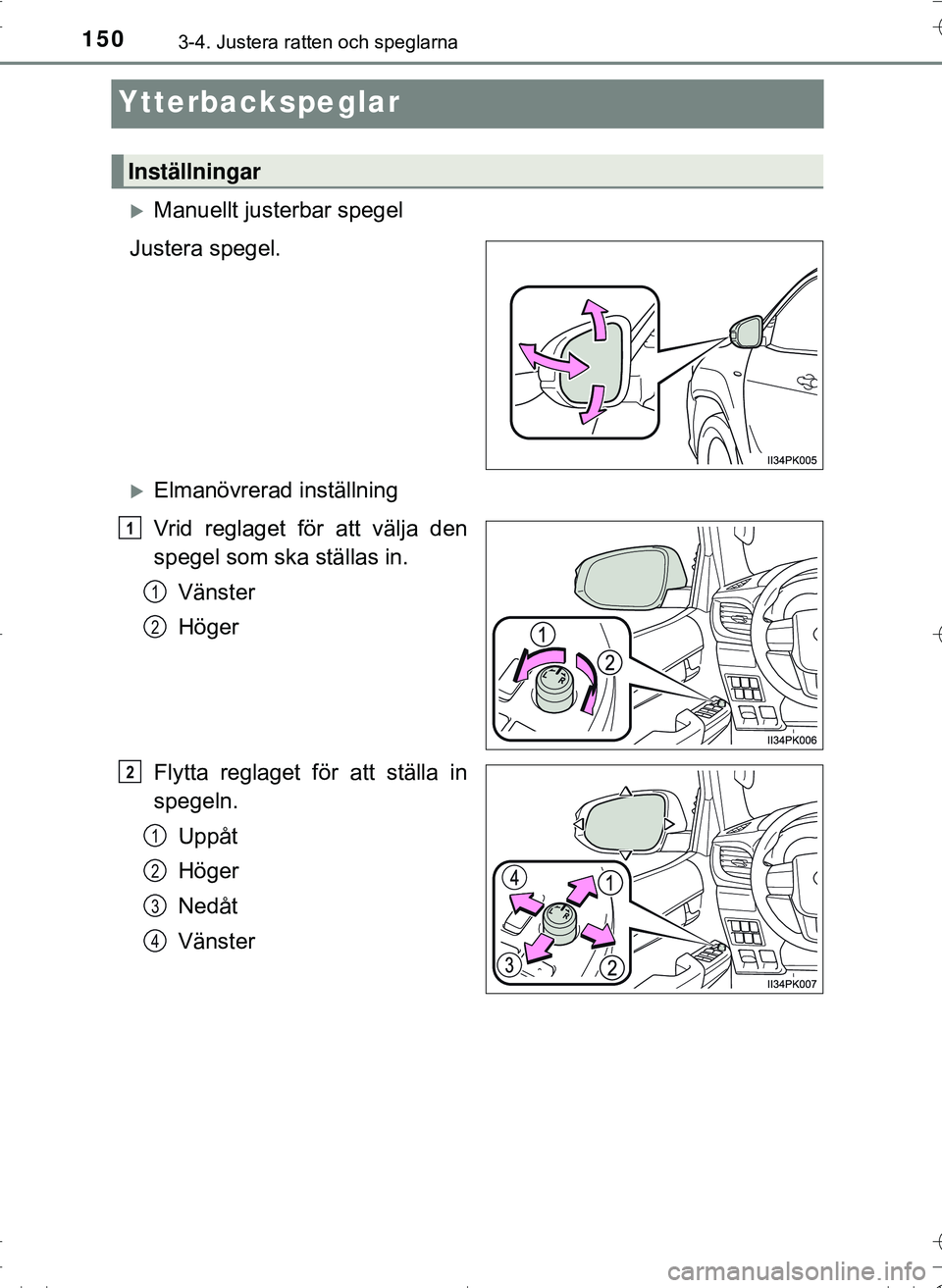 TOYOTA HILUX 2016  Bruksanvisningar (in Swedish) 1503-4. Justera ratten och speglarna
OM0K269SE
Ytterbackspeglar
Manuellt justerbar spegel
Justera spegel.
Elmanövrerad inställning
Vrid reglaget för att välja den
spegel som ska ställas in.
