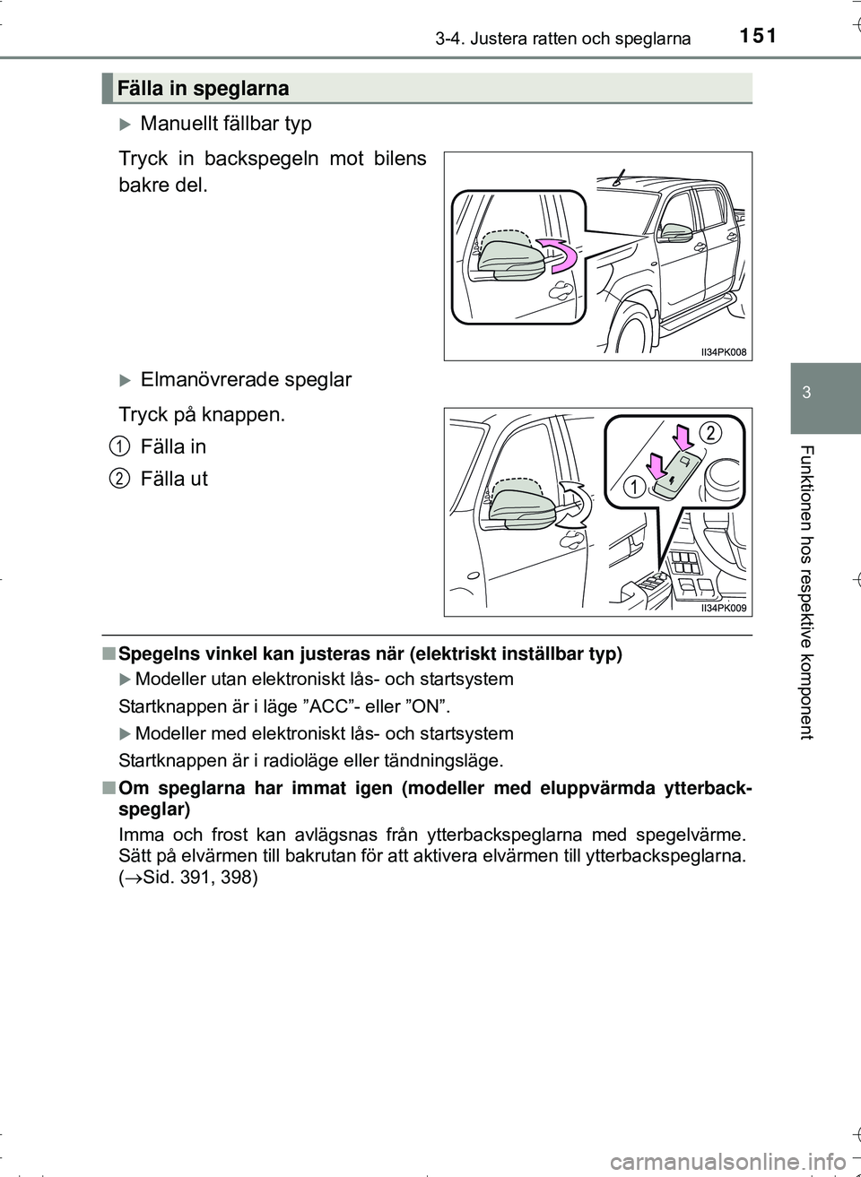 TOYOTA HILUX 2016 Bruksanvisningar (in Swedish) 1513-4. Justera ratten och speglarna
3
Funktionen hos respektive komponent
OM0K269SE
Manuellt fällbar typ
Tryck in backspegeln mot bilens
bakre del.
Elmanövrerade speglar
Tryck på knappen. F TOYOTA HILUX 2016 Bruksanvisningar (in Swedish) 1513-4. Justera ratten och speglarna
3
Funktionen hos respektive komponent
OM0K269SE
Manuellt fällbar typ
Tryck in backspegeln mot bilens
bakre del.
Elmanövrerade speglar
Tryck på knappen. F