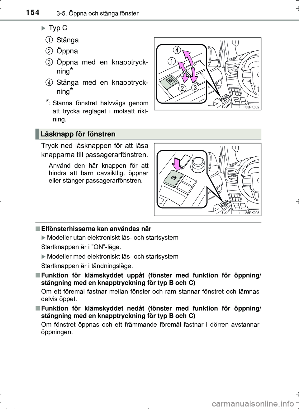 TOYOTA HILUX 2016 Bruksanvisningar (in Swedish) 1543-5. Öppna och stänga fönster
OM0K269SE
Ty p CStänga
Öppna
Öppna med en knapptryck-
ning
*
Stänga med en knapptryck-
ning
*
*
: Stanna fönstret halvvägs genom att trycka reglaget i mot TOYOTA HILUX 2016 Bruksanvisningar (in Swedish) 1543-5. Öppna och stänga fönster
OM0K269SE
Ty p CStänga
Öppna
Öppna med en knapptryck-
ning
*
Stänga med en knapptryck-
ning
*
*
: Stanna fönstret halvvägs genom att trycka reglaget i mot