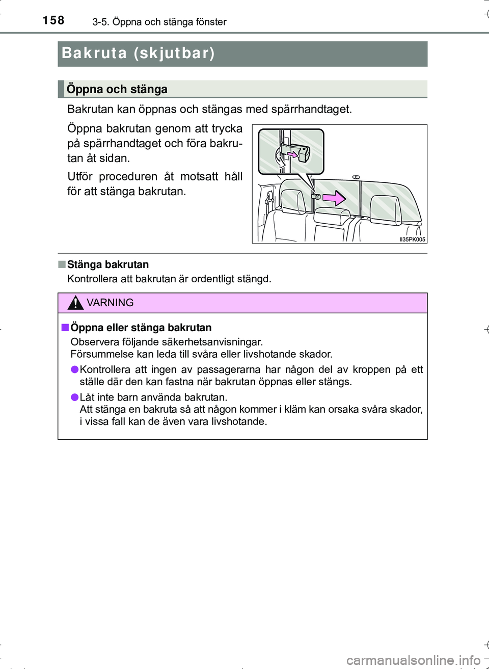 TOYOTA HILUX 2016 Bruksanvisningar (in Swedish) 1583-5. Öppna och stänga fönster
OM0K269SE
Bakruta (skjutbar)
Bakrutan kan öppnas och stängas med spärrhandtaget.
Öppna bakrutan genom att trycka
på spärrhandtaget och föra bakru-
tan åt si TOYOTA HILUX 2016 Bruksanvisningar (in Swedish) 1583-5. Öppna och stänga fönster
OM0K269SE
Bakruta (skjutbar)
Bakrutan kan öppnas och stängas med spärrhandtaget.
Öppna bakrutan genom att trycka
på spärrhandtaget och föra bakru-
tan åt si