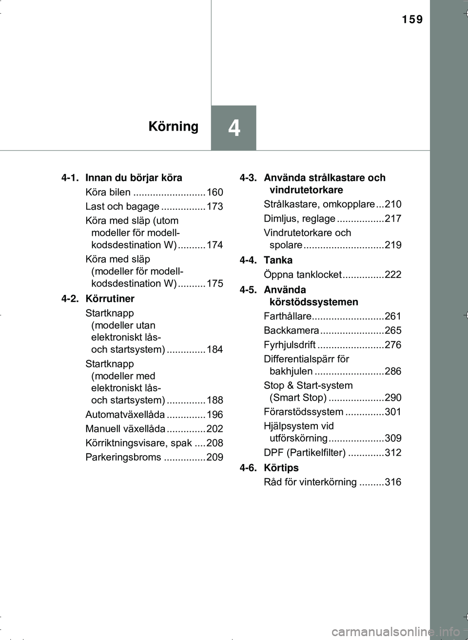 TOYOTA HILUX 2016 Bruksanvisningar (in Swedish) 159
4Körning
OM0K269SE4-1. Innan du börjar köra
Köra bilen .......................... 160
Last och bagage ................ 173
Köra med släp (utom modeller för modell-
kodsdestination W) ...... TOYOTA HILUX 2016 Bruksanvisningar (in Swedish) 159
4Körning
OM0K269SE4-1. Innan du börjar köra
Köra bilen .......................... 160
Last och bagage ................ 173
Köra med släp (utom modeller för modell-
kodsdestination W) ......