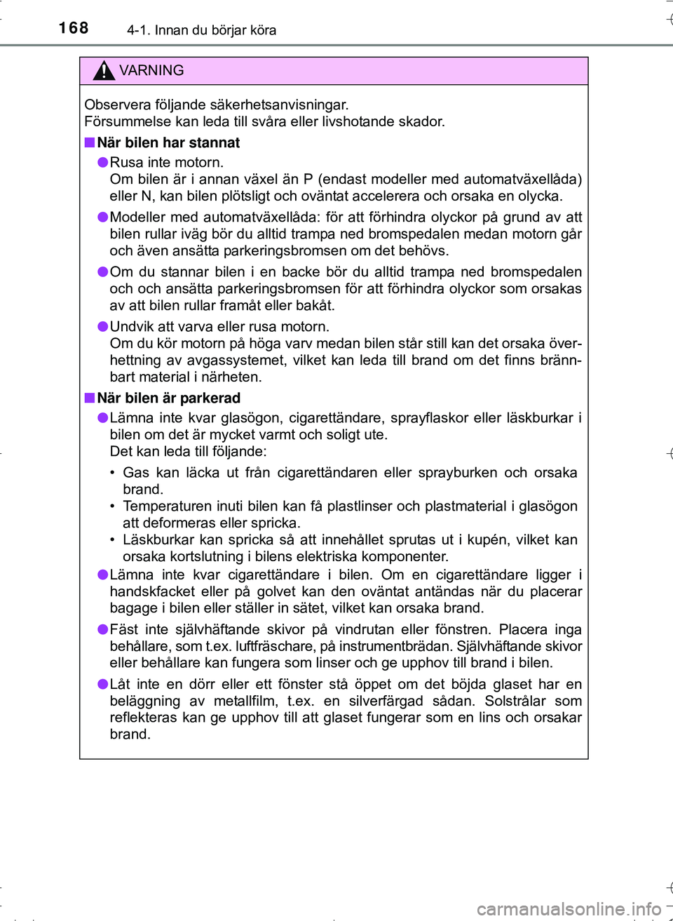 TOYOTA HILUX 2016 Bruksanvisningar (in Swedish) 1684-1. Innan du börjar köra
OM0K269SE
VA R N I N G
Observera följande säkerhetsanvisningar.
Försummelse kan leda till svåra eller livshotande skador.
nNär bilen har stannat
l Rusa inte motorn. TOYOTA HILUX 2016 Bruksanvisningar (in Swedish) 1684-1. Innan du börjar köra
OM0K269SE
VA R N I N G
Observera följande säkerhetsanvisningar.
Försummelse kan leda till svåra eller livshotande skador.
nNär bilen har stannat
l Rusa inte motorn.