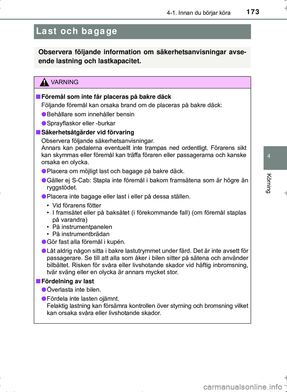 TOYOTA HILUX 2016 Bruksanvisningar (in Swedish) 173
4
4-1. Innan du börjar köra
Körning
OM0K269SE
Last och bagage
Observera följande information om säkerhetsanvisningar avse-
ende lastning och lastkapacitet.
VA R N I N G
nFöremål som inte f TOYOTA HILUX 2016 Bruksanvisningar (in Swedish) 173
4
4-1. Innan du börjar köra
Körning
OM0K269SE
Last och bagage
Observera följande information om säkerhetsanvisningar avse-
ende lastning och lastkapacitet.
VA R N I N G
nFöremål som inte f