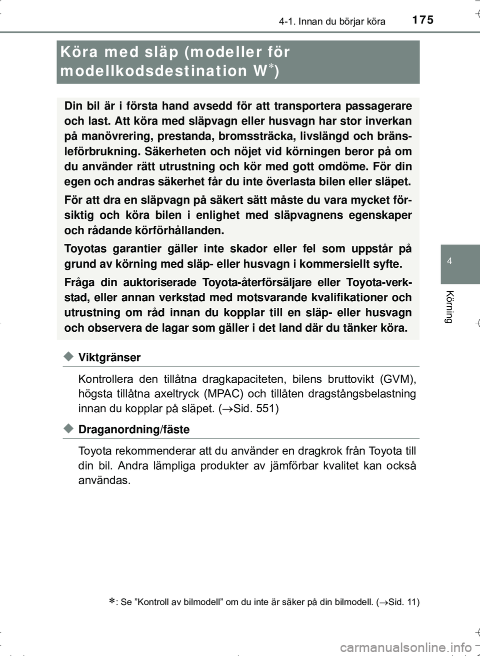 TOYOTA HILUX 2016 Bruksanvisningar (in Swedish) 175
4
4-1. Innan du börjar köra
Körning
OM0K269SE
Köra med släp (modeller för
modellkodsdestination W
)
uViktgränser
Kontrollera den tillåtna dragkapaciteten, bilens bruttovikt (GVM),
hög TOYOTA HILUX 2016 Bruksanvisningar (in Swedish) 175
4
4-1. Innan du börjar köra
Körning
OM0K269SE
Köra med släp (modeller för
modellkodsdestination W
)
uViktgränser
Kontrollera den tillåtna dragkapaciteten, bilens bruttovikt (GVM),
hög