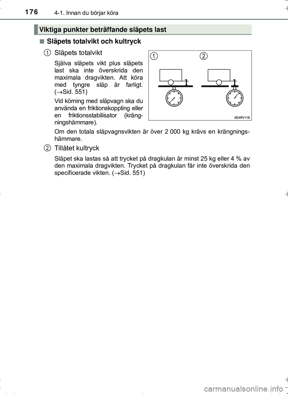 TOYOTA HILUX 2016 Bruksanvisningar (in Swedish) 1764-1. Innan du börjar köra
OM0K269SEn
Släpets totalvikt och kultryck
Släpets totalvikt
Själva släpets vikt plus släpets
last ska inte överskrida den
maximala dragvikten. Att köra
med tyngre TOYOTA HILUX 2016 Bruksanvisningar (in Swedish) 1764-1. Innan du börjar köra
OM0K269SEn
Släpets totalvikt och kultryck
Släpets totalvikt
Själva släpets vikt plus släpets
last ska inte överskrida den
maximala dragvikten. Att köra
med tyngre