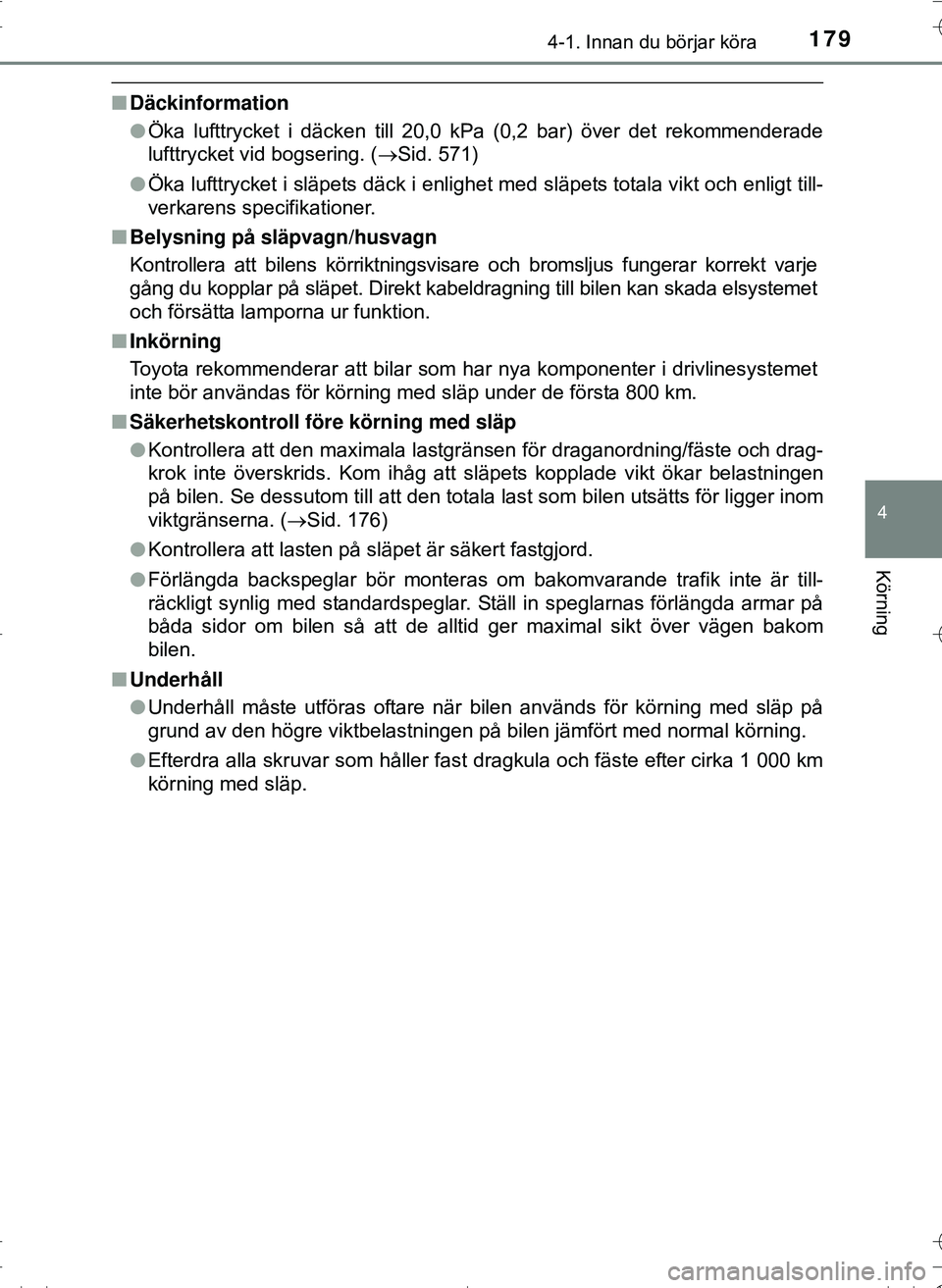 TOYOTA HILUX 2016 Bruksanvisningar (in Swedish) 1794-1. Innan du börjar köra
4
Körning
OM0K269SE
nDäckinformation
lÖka lufttrycket i däcken till 20,0 kPa (0,2 bar) över det rekommenderade
lufttrycket vid bogsering. (Sid. 571)
l Öka luftt TOYOTA HILUX 2016 Bruksanvisningar (in Swedish) 1794-1. Innan du börjar köra
4
Körning
OM0K269SE
nDäckinformation
lÖka lufttrycket i däcken till 20,0 kPa (0,2 bar) över det rekommenderade
lufttrycket vid bogsering. (Sid. 571)
l Öka luftt