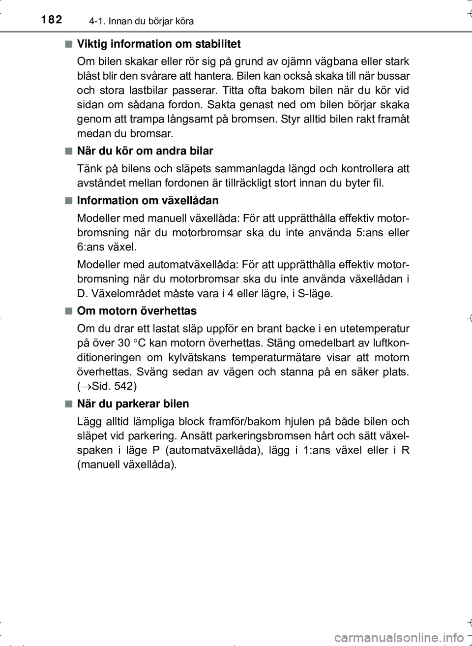 TOYOTA HILUX 2016  Bruksanvisningar (in Swedish) 1824-1. Innan du börjar köra
OM0K269SEn
Viktig information om stabilitet
Om bilen skakar eller rör sig på grund av ojämn vägbana eller stark
blåst blir den svårare att hantera. Bilen kan ocks