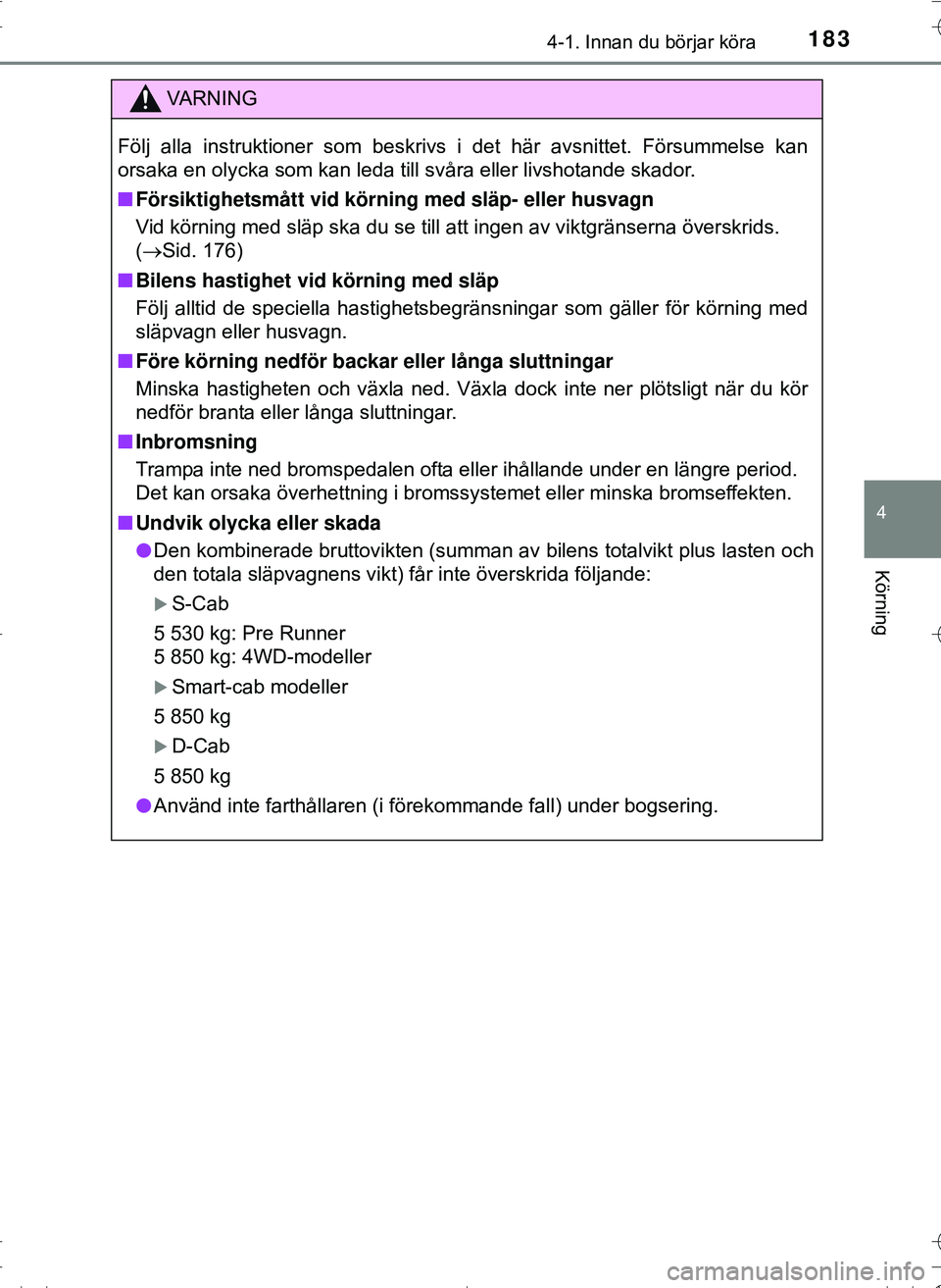 TOYOTA HILUX 2016  Bruksanvisningar (in Swedish) 1834-1. Innan du börjar köra
4
Körning
OM0K269SE
VA R N I N G
Följ alla instruktioner som beskrivs i det här avsnittet. Försu\
mmelse kan
orsaka en olycka som kan leda till svåra eller livshota