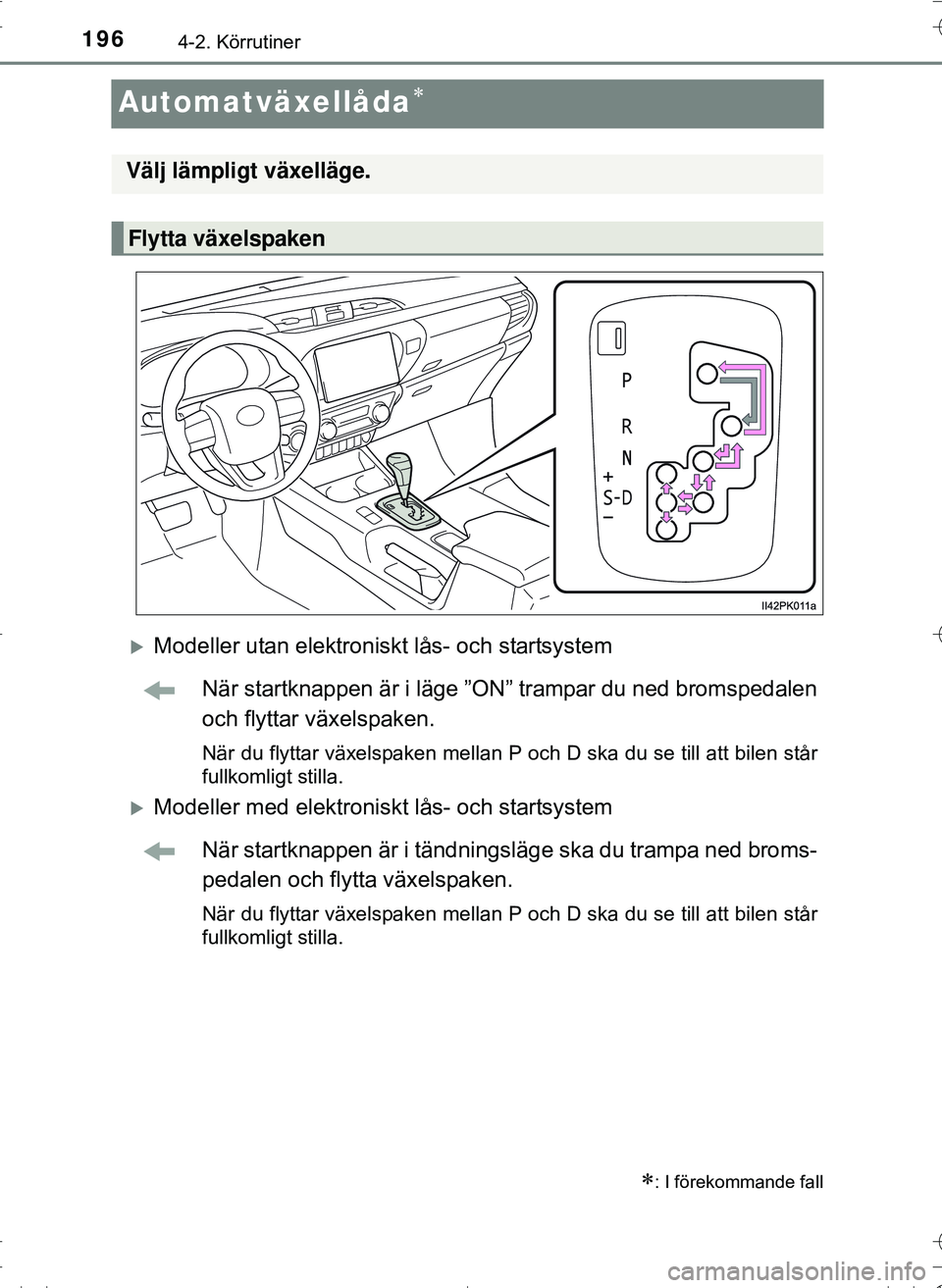 TOYOTA HILUX 2016  Bruksanvisningar (in Swedish) 1964-2. Körrutiner
OM0K269SE
Automatväxellåda
Modeller utan elektroniskt lås- och startsystemNär startknappen är i läge ”ON” trampar du ned bromspedalen
och flyttar växelspaken.
När