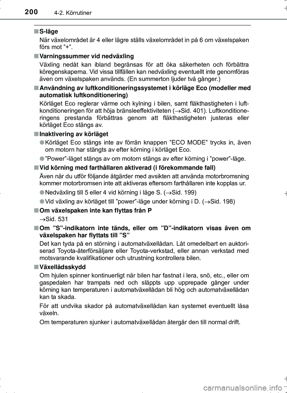 TOYOTA HILUX 2016  Bruksanvisningar (in Swedish) 2004-2. Körrutiner
OM0K269SE
nS-läge
När växelområdet är 4 eller lägre ställs växelområdet in på 6 om växelspaken
förs mot ”+”.
n Varningssummer vid nedväxling
Växling nedåt kan ib