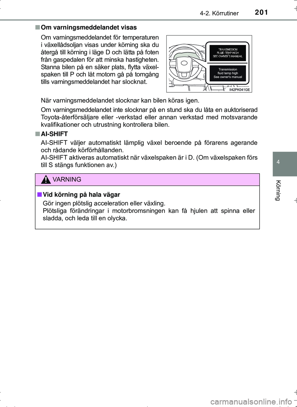 TOYOTA HILUX 2016  Bruksanvisningar (in Swedish) 2014-2. Körrutiner
4
Körning
OM0K269SEn
Om varningsmeddelandet visas
När varningsmeddelandet slocknar kan bilen köras igen.
Om varningsmeddelandet inte slocknar på en stund ska du låta en auktor