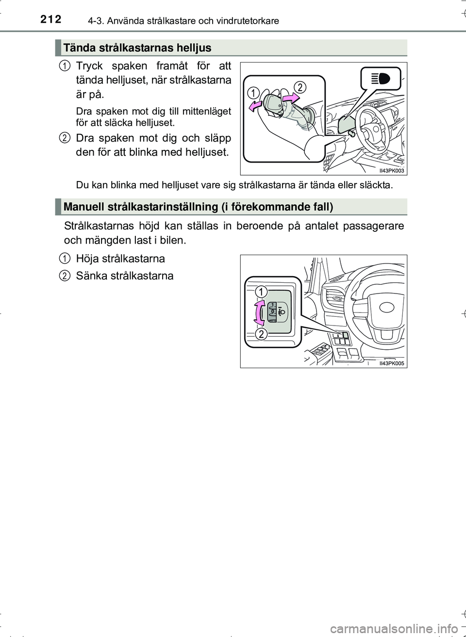 TOYOTA HILUX 2016  Bruksanvisningar (in Swedish) 2124-3. Använda strålkastare och vindrutetorkare
OM0K269SE
Tryck spaken framåt för att
tända helljuset, när strålkastarna
är på.
Dra spaken mot dig till mittenläget
för att släcka helljuse
