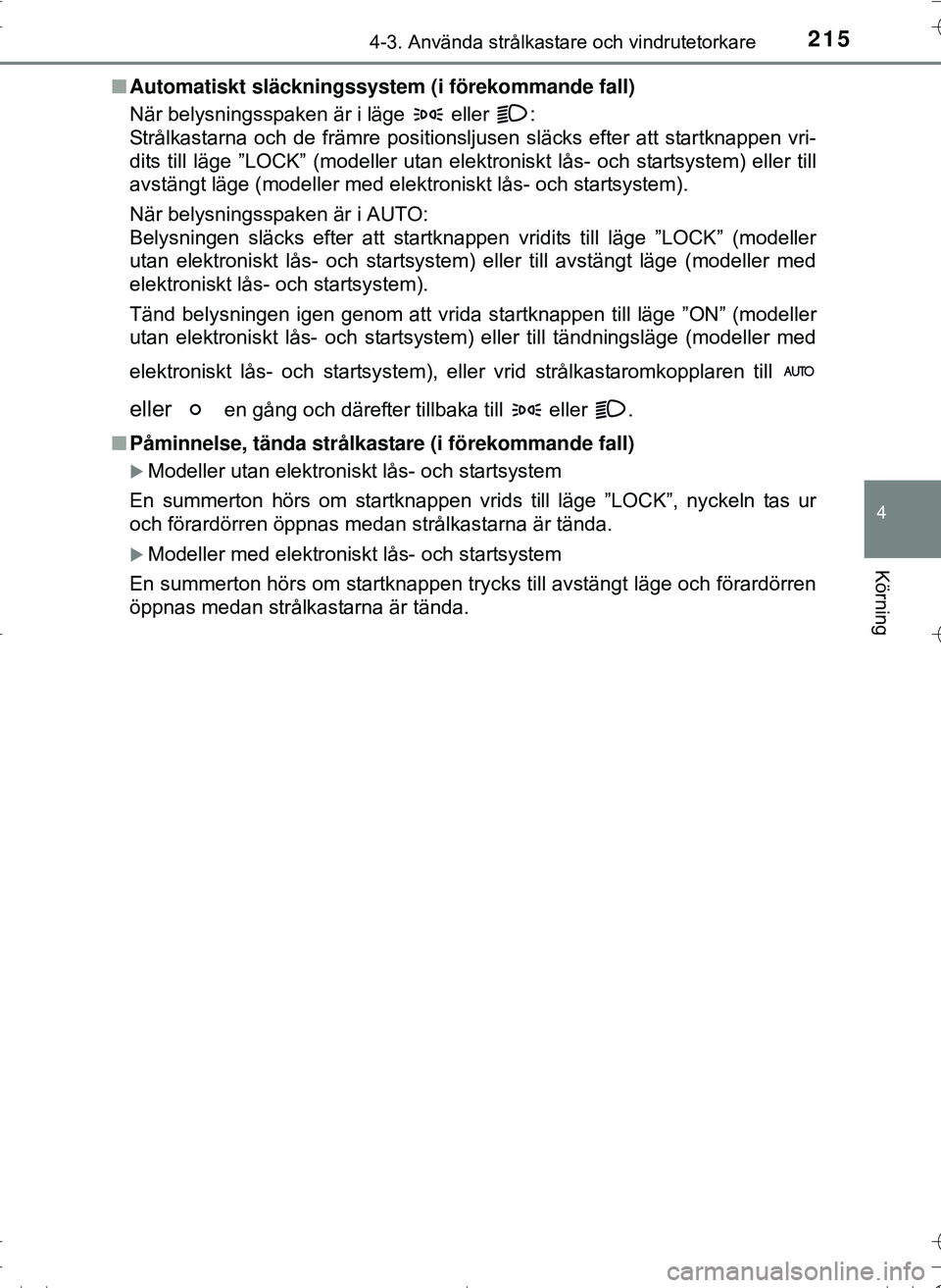 TOYOTA HILUX 2016  Bruksanvisningar (in Swedish) 2154-3. Använda strålkastare och vindrutetorkare
4
Körning
OM0K269SEn
Automatiskt släckningssystem  (i förekommande fall)
När belysningsspaken är i läge   eller  :
Strålkastarna och de främr