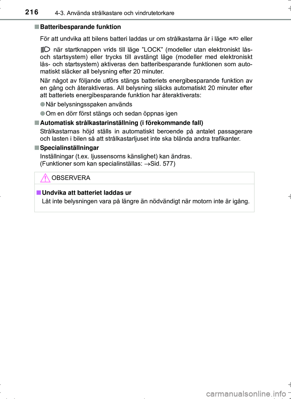 TOYOTA HILUX 2016  Bruksanvisningar (in Swedish) 2164-3. Använda strålkastare och vindrutetorkare
OM0K269SEn
Batteribesparande funktion
För att undvika att bilens batteri laddas ur om strålkastarna är i läge   eller
 när startknappen vrids ti