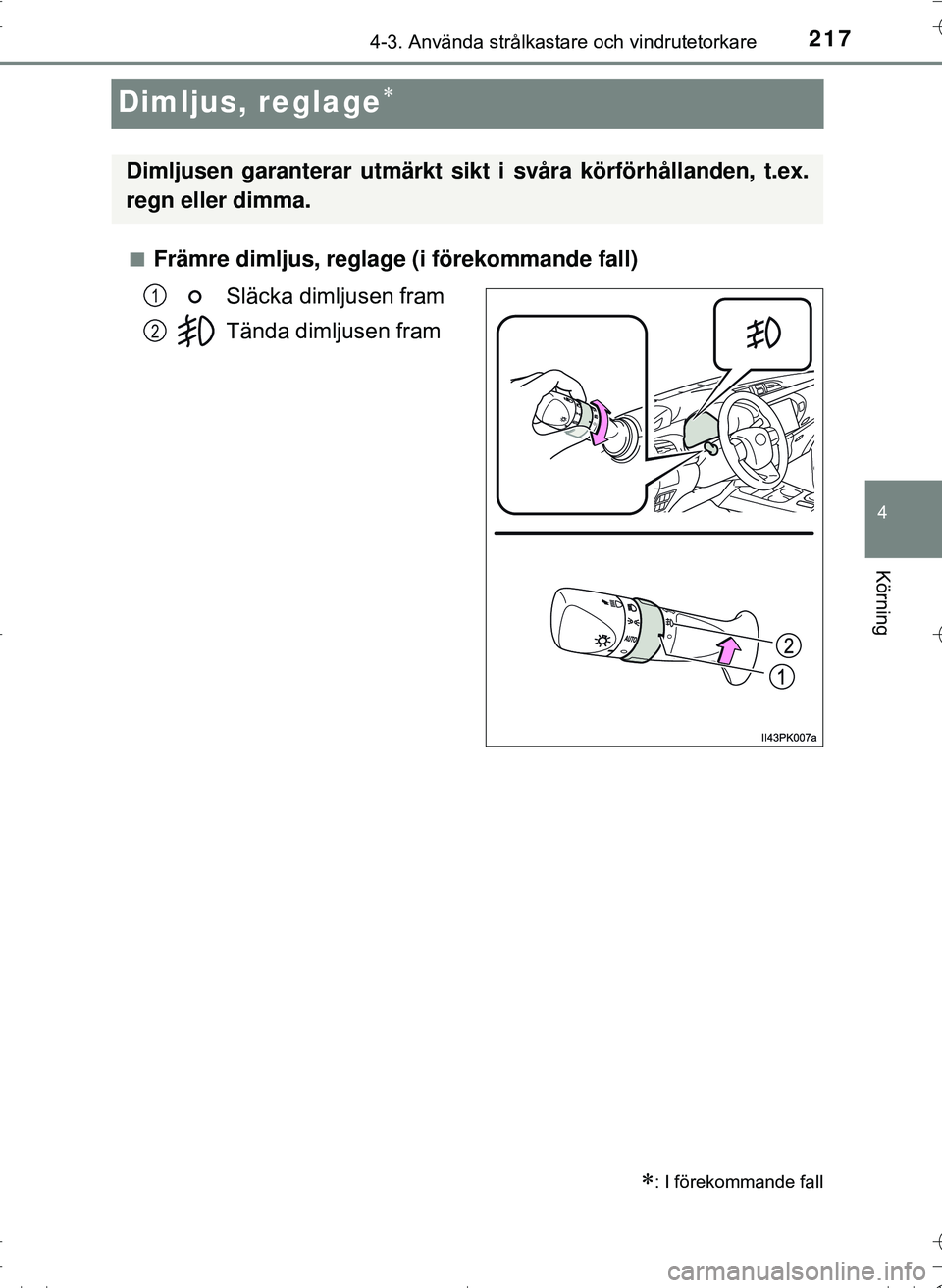TOYOTA HILUX 2016  Bruksanvisningar (in Swedish) 217
4
4-3. Använda strålkastare och vindrutetorkare
Körning
OM0K269SE
Dimljus, reglage
nFrämre dimljus, reglage (i förekommande fall)Släcka dimljusen fram
Tända dimljusen fram
: I föreko