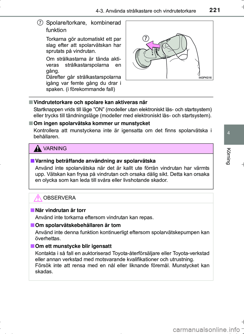 TOYOTA HILUX 2016 Bruksanvisningar (in Swedish) 2214-3. Använda strålkastare och vindrutetorkare
4
Körning
OM0K269SE
Spolare/torkare, kombinerad
funktion
Torkarna gör automatiskt ett par
slag efter att spolarvätskan har
sprutats på vindrutan. TOYOTA HILUX 2016 Bruksanvisningar (in Swedish) 2214-3. Använda strålkastare och vindrutetorkare
4
Körning
OM0K269SE
Spolare/torkare, kombinerad
funktion
Torkarna gör automatiskt ett par
slag efter att spolarvätskan har
sprutats på vindrutan.