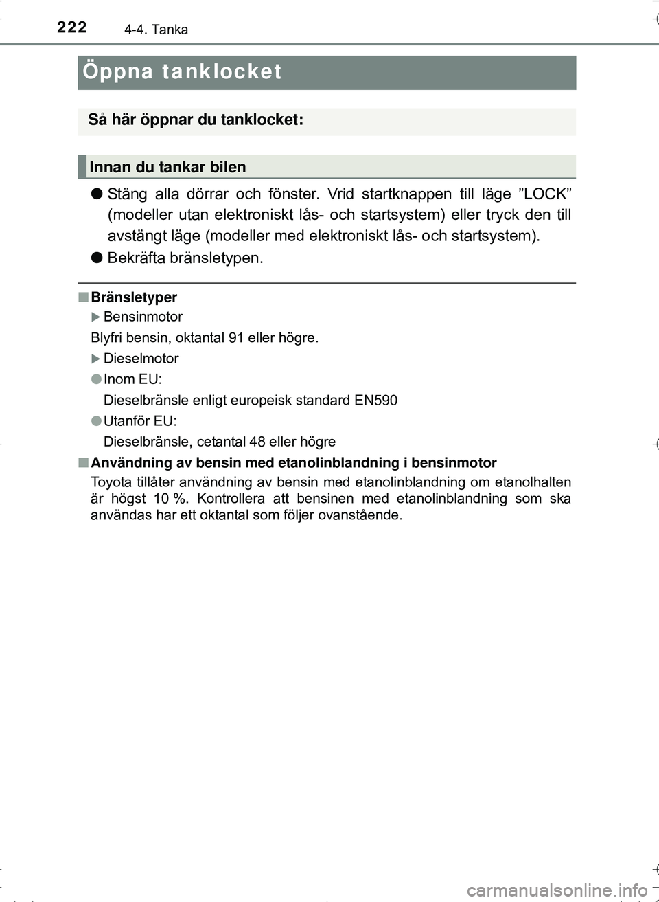 TOYOTA HILUX 2016 Bruksanvisningar (in Swedish) 2224-4. Tanka
OM0K269SE
Öppna tanklocket
lStäng alla dörrar och fönster. Vrid startknappen till läge ”LOCK”
(modeller utan elektroniskt lås- och startsystem) eller tryck den till
avstängt l TOYOTA HILUX 2016 Bruksanvisningar (in Swedish) 2224-4. Tanka
OM0K269SE
Öppna tanklocket
lStäng alla dörrar och fönster. Vrid startknappen till läge ”LOCK”
(modeller utan elektroniskt lås- och startsystem) eller tryck den till
avstängt l