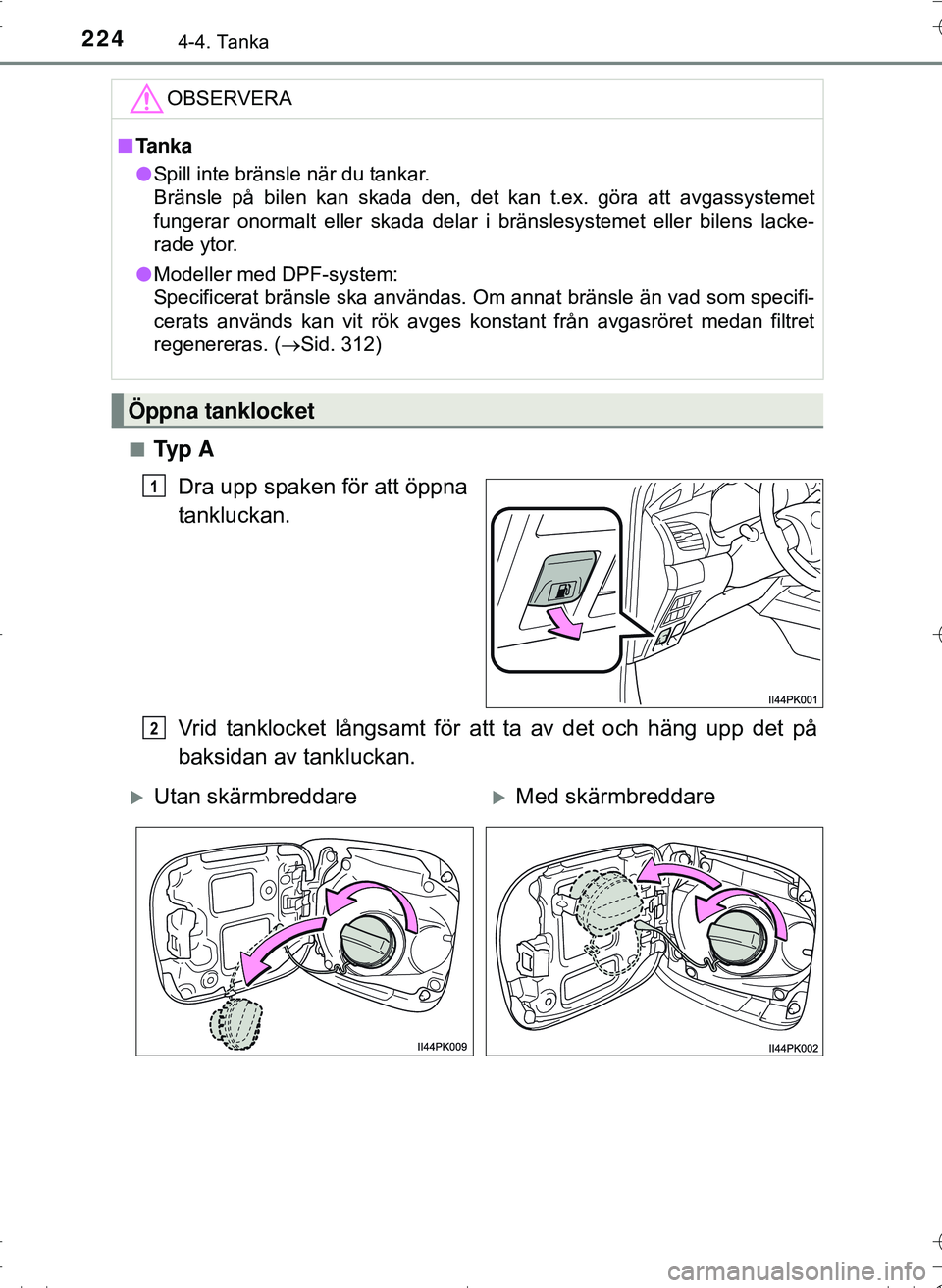 TOYOTA HILUX 2016 Bruksanvisningar (in Swedish) 2244-4. Tanka
OM0K269SEn
Ty p A
Dra upp spaken för att öppna
tankluckan.
Vrid tanklocket långsamt för a tt ta av det och häng upp det på
baksidan av tankluckan.
OBSERVERA
n Ta n k a
l Spill int TOYOTA HILUX 2016 Bruksanvisningar (in Swedish) 2244-4. Tanka
OM0K269SEn
Ty p A
Dra upp spaken för att öppna
tankluckan.
Vrid tanklocket långsamt för a tt ta av det och häng upp det på
baksidan av tankluckan.
OBSERVERA
n Ta n k a
l Spill int