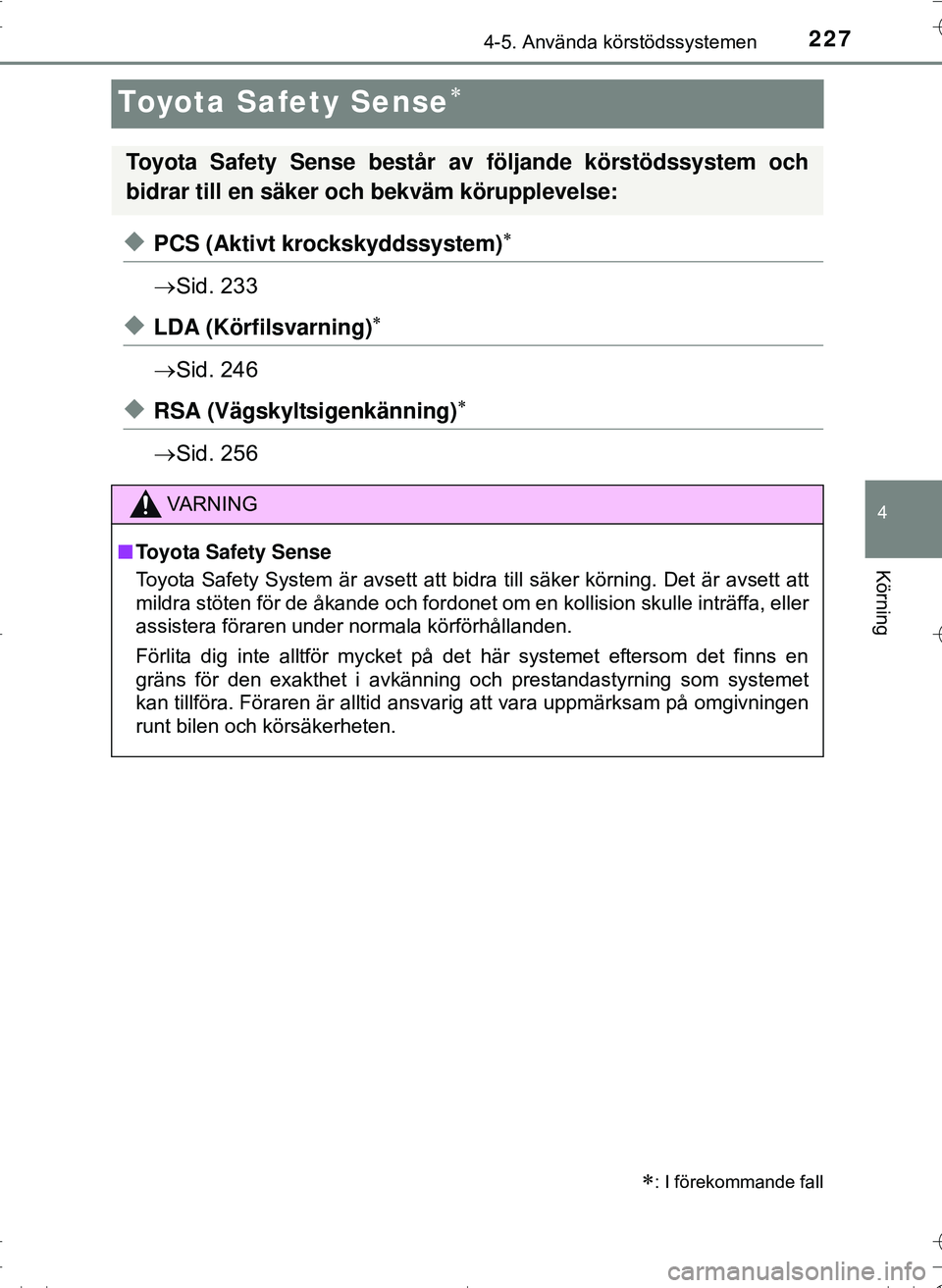 TOYOTA HILUX 2016 Bruksanvisningar (in Swedish) 227
4
4-5. Använda körstödssystemen
Körning
OM0K269SE
Toyota Safety Sense
uPCS (Aktivt krockskyddssystem)
Sid. 233
uLDA (Körfilsvarning)
Sid. 246
uRSA (Vägskyltsigenkänning)
TOYOTA HILUX 2016 Bruksanvisningar (in Swedish) 227
4
4-5. Använda körstödssystemen
Körning
OM0K269SE
Toyota Safety Sense
uPCS (Aktivt krockskyddssystem)
Sid. 233
uLDA (Körfilsvarning)
Sid. 246
uRSA (Vägskyltsigenkänning)
