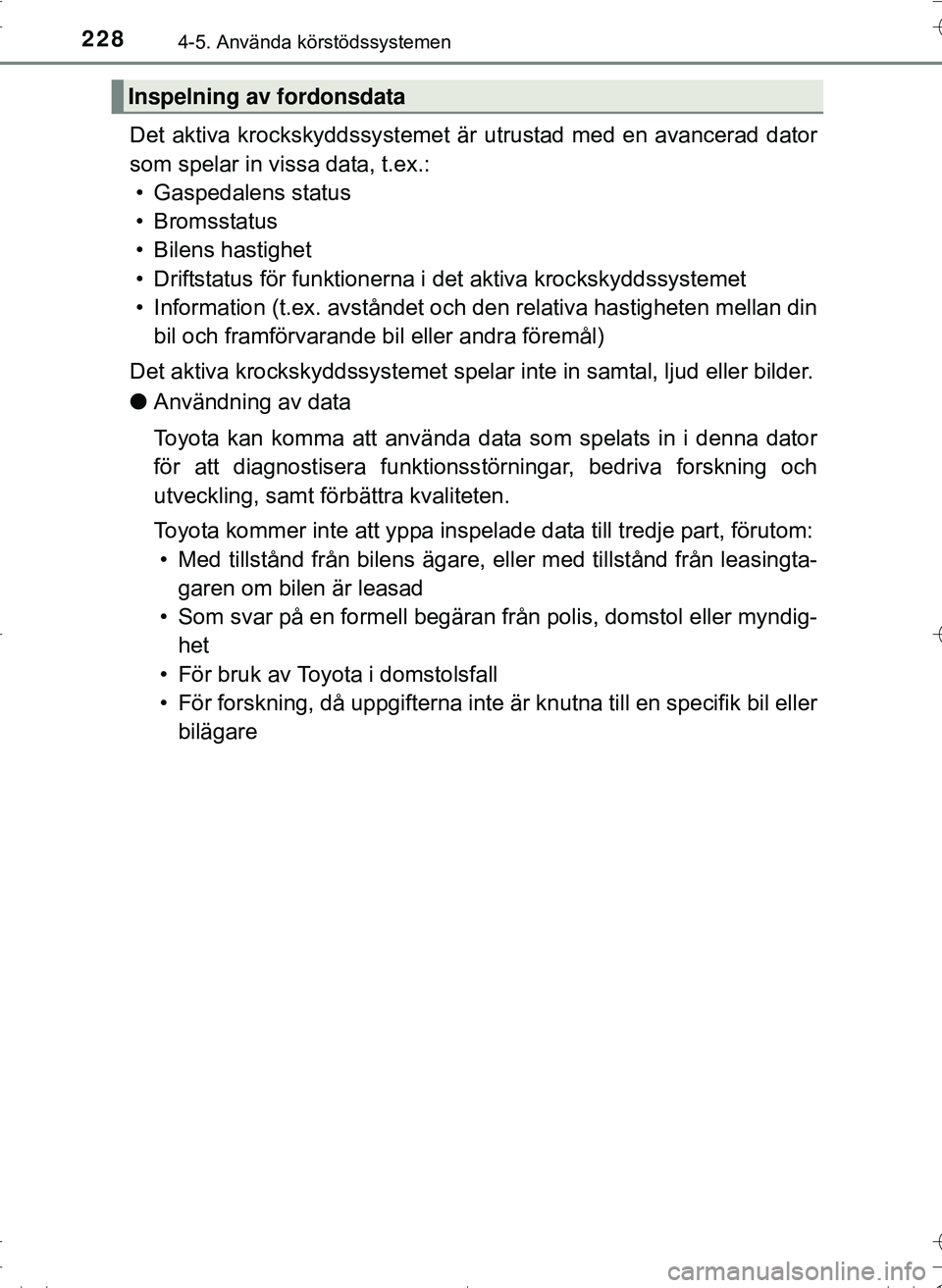 TOYOTA HILUX 2016 Bruksanvisningar (in Swedish) 2284-5. Använda körstödssystemen
OM0K269SE
Det aktiva krockskyddssystemet är utrustad med en avancerad dator
som spelar in vissa data, t.ex.: • Gaspedalens status
• Bromsstatus
• Bilens hast TOYOTA HILUX 2016 Bruksanvisningar (in Swedish) 2284-5. Använda körstödssystemen
OM0K269SE
Det aktiva krockskyddssystemet är utrustad med en avancerad dator
som spelar in vissa data, t.ex.: • Gaspedalens status
• Bromsstatus
• Bilens hast