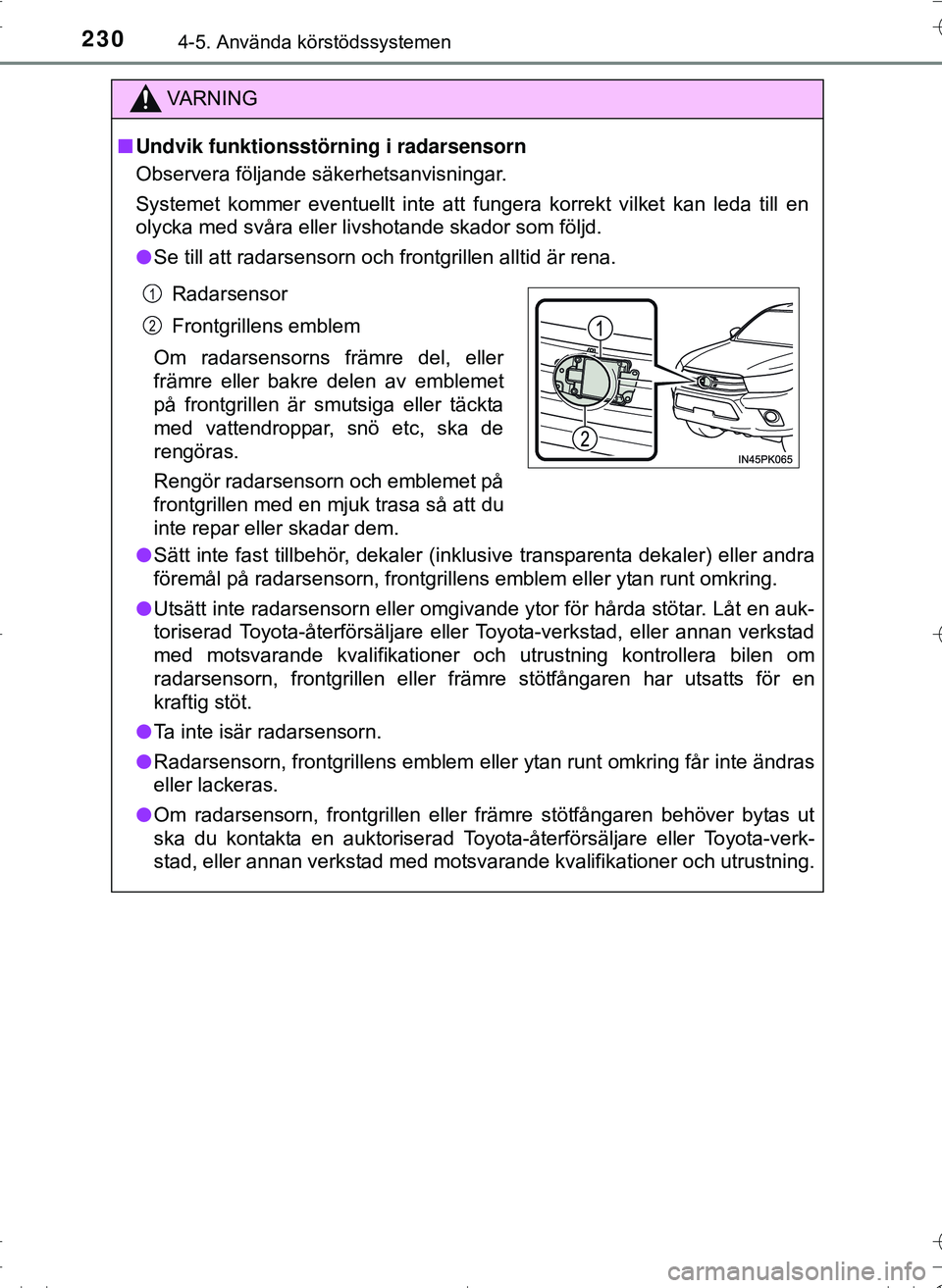 TOYOTA HILUX 2016 Bruksanvisningar (in Swedish) 2304-5. Använda körstödssystemen
OM0K269SE
VA R N I N G
nUndvik funktionsstörning i radarsensorn
Observera följande säkerhetsanvisningar.
Systemet kommer eventuellt inte att fungera korrekt vilk TOYOTA HILUX 2016 Bruksanvisningar (in Swedish) 2304-5. Använda körstödssystemen
OM0K269SE
VA R N I N G
nUndvik funktionsstörning i radarsensorn
Observera följande säkerhetsanvisningar.
Systemet kommer eventuellt inte att fungera korrekt vilk