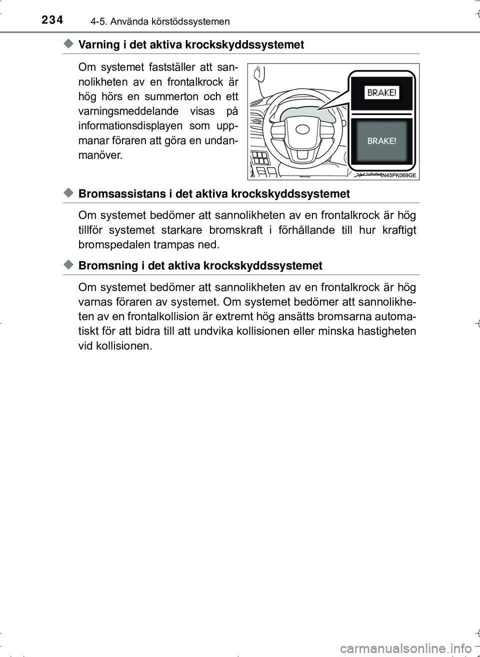 TOYOTA HILUX 2016 Bruksanvisningar (in Swedish) 2344-5. Använda körstödssystemen
OM0K269SE
uVarning i det aktiva krockskyddssystemet
Om systemet fastställer att san-
nolikheten av en frontalkrock är
hög hörs en summerton och ett
varningsmedd TOYOTA HILUX 2016 Bruksanvisningar (in Swedish) 2344-5. Använda körstödssystemen
OM0K269SE
uVarning i det aktiva krockskyddssystemet
Om systemet fastställer att san-
nolikheten av en frontalkrock är
hög hörs en summerton och ett
varningsmedd