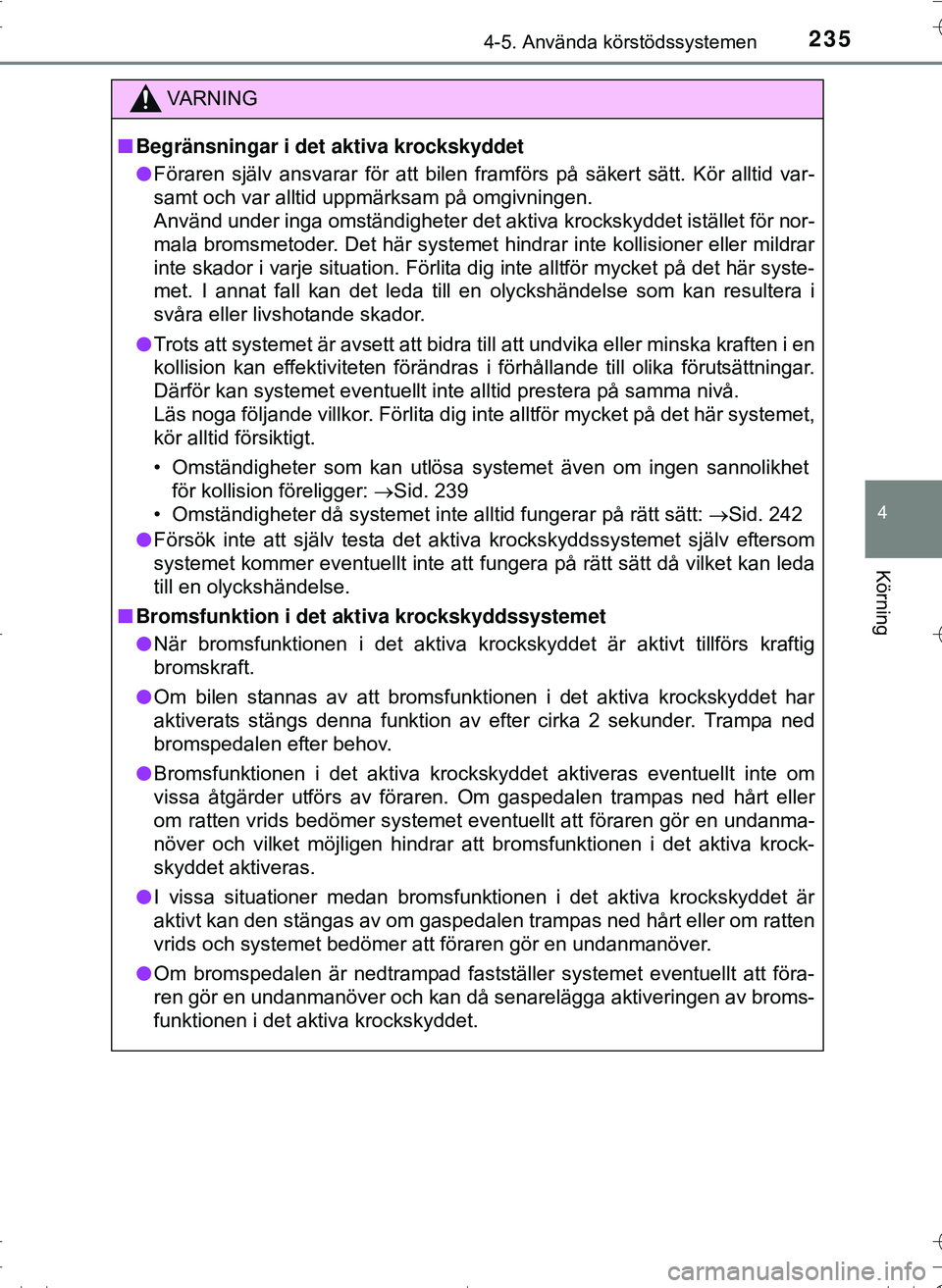 TOYOTA HILUX 2016 Bruksanvisningar (in Swedish) 2354-5. Använda körstödssystemen
4
Körning
OM0K269SE
VA R N I N G
nBegränsningar i det aktiva krockskyddet
l Föraren själv ansvarar för att bilen framförs på säkert sätt. Kör alltid var-
TOYOTA HILUX 2016 Bruksanvisningar (in Swedish) 2354-5. Använda körstödssystemen
4
Körning
OM0K269SE
VA R N I N G
nBegränsningar i det aktiva krockskyddet
l Föraren själv ansvarar för att bilen framförs på säkert sätt. Kör alltid var-