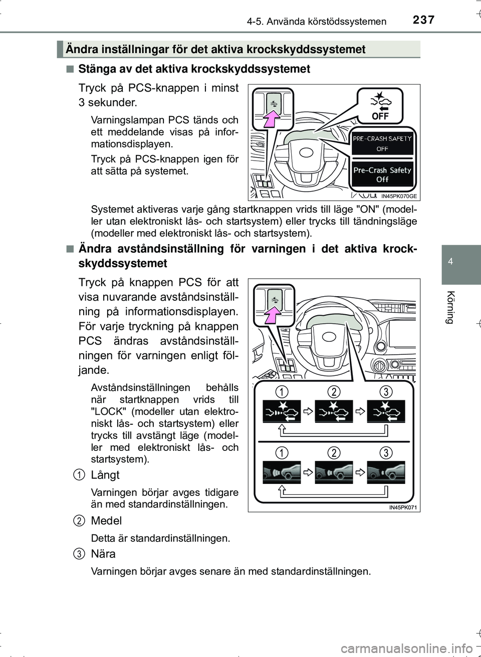 TOYOTA HILUX 2016 Bruksanvisningar (in Swedish) 2374-5. Använda körstödssystemen
4
Körning
OM0K269SEn
Stänga av det aktiva krockskyddssystemet
Tryck på PCS-knappen i minst
3 sekunder.
Varningslampan PCS tänds och
ett meddelande visas på inf TOYOTA HILUX 2016 Bruksanvisningar (in Swedish) 2374-5. Använda körstödssystemen
4
Körning
OM0K269SEn
Stänga av det aktiva krockskyddssystemet
Tryck på PCS-knappen i minst
3 sekunder.
Varningslampan PCS tänds och
ett meddelande visas på inf