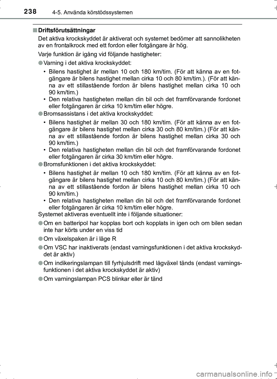 TOYOTA HILUX 2016 Bruksanvisningar (in Swedish) 2384-5. Använda körstödssystemen
OM0K269SE
nDriftsförutsättningar
Det aktiva krockskyddet är aktiverat och systemet bedömer att sannolikheten
av en frontalkrock med ett fordon eller fotgängare TOYOTA HILUX 2016 Bruksanvisningar (in Swedish) 2384-5. Använda körstödssystemen
OM0K269SE
nDriftsförutsättningar
Det aktiva krockskyddet är aktiverat och systemet bedömer att sannolikheten
av en frontalkrock med ett fordon eller fotgängare