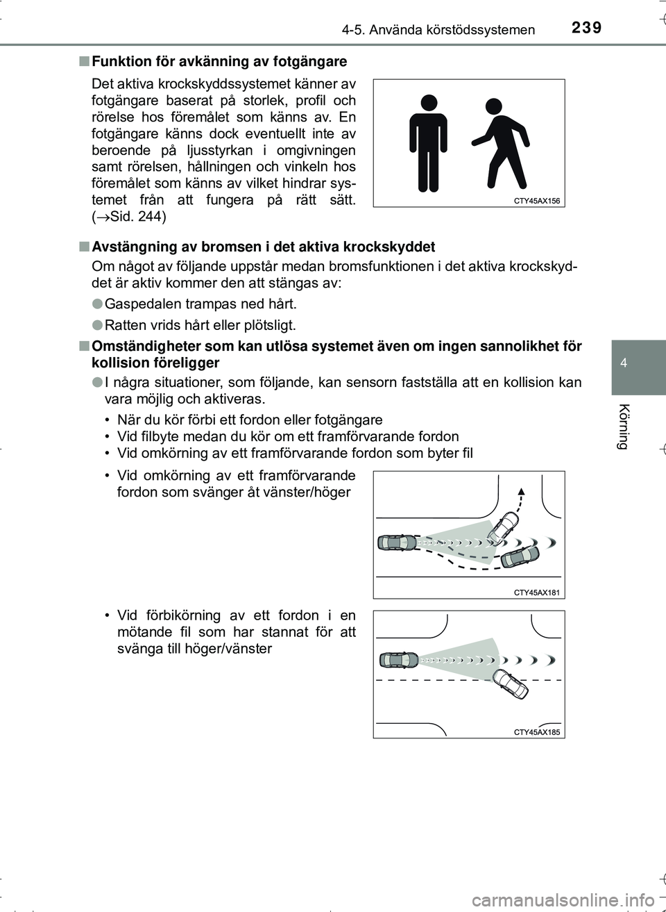 TOYOTA HILUX 2016 Bruksanvisningar (in Swedish) 2394-5. Använda körstödssystemen
4
Körning
OM0K269SEn
Funktion för avkänning av fotgängare
n Avstängning av bromsen i det aktiva krockskyddet
Om något av följande uppstår medan bromsfunktio TOYOTA HILUX 2016 Bruksanvisningar (in Swedish) 2394-5. Använda körstödssystemen
4
Körning
OM0K269SEn
Funktion för avkänning av fotgängare
n Avstängning av bromsen i det aktiva krockskyddet
Om något av följande uppstår medan bromsfunktio